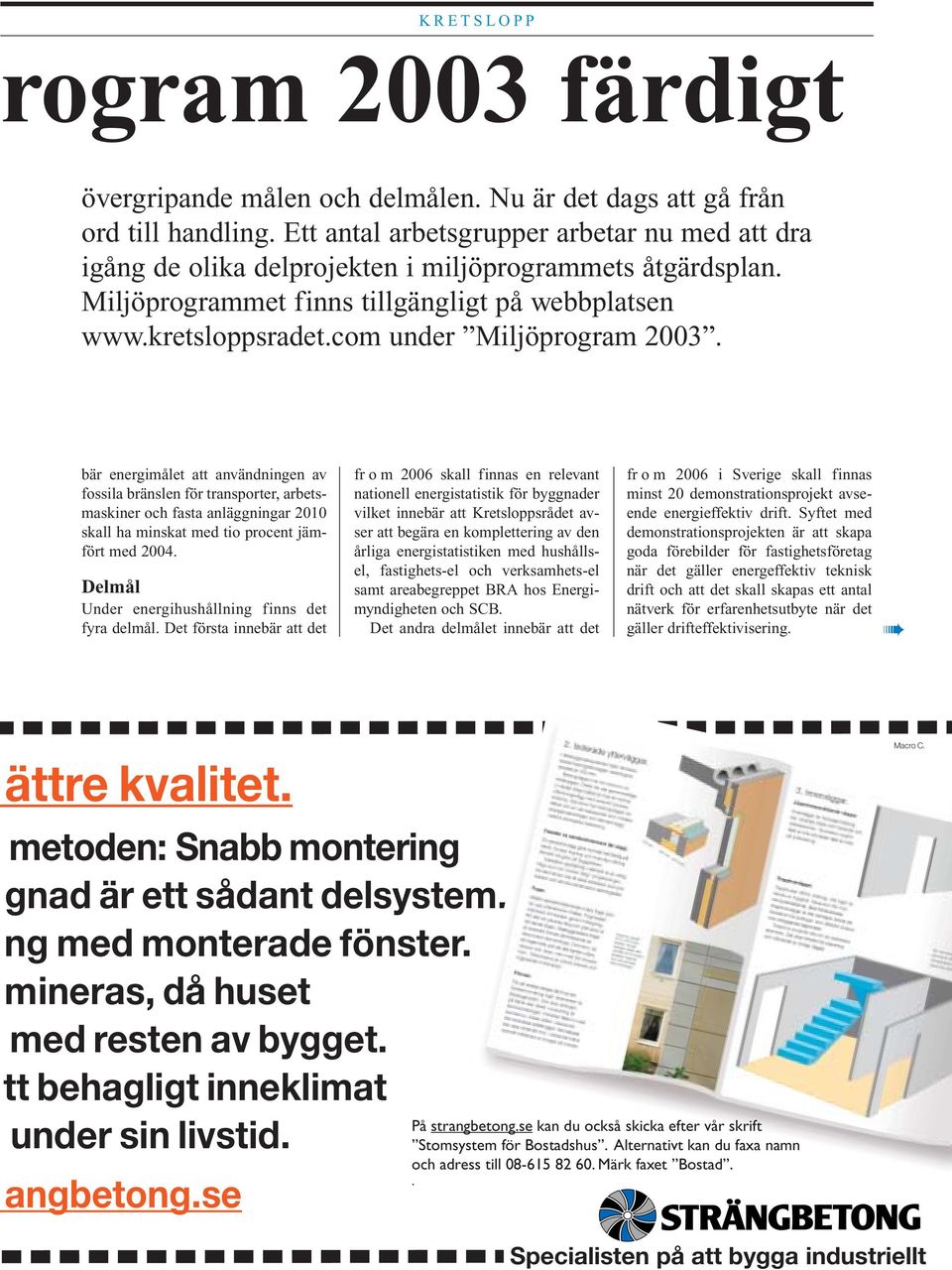 com under Miljöprogram 2003. bär energimålet att användningen av fossila bränslen för transporter, arbetsmaskiner och fasta anläggningar 2010 skall ha minskat med tio procent jämfört med 2004.