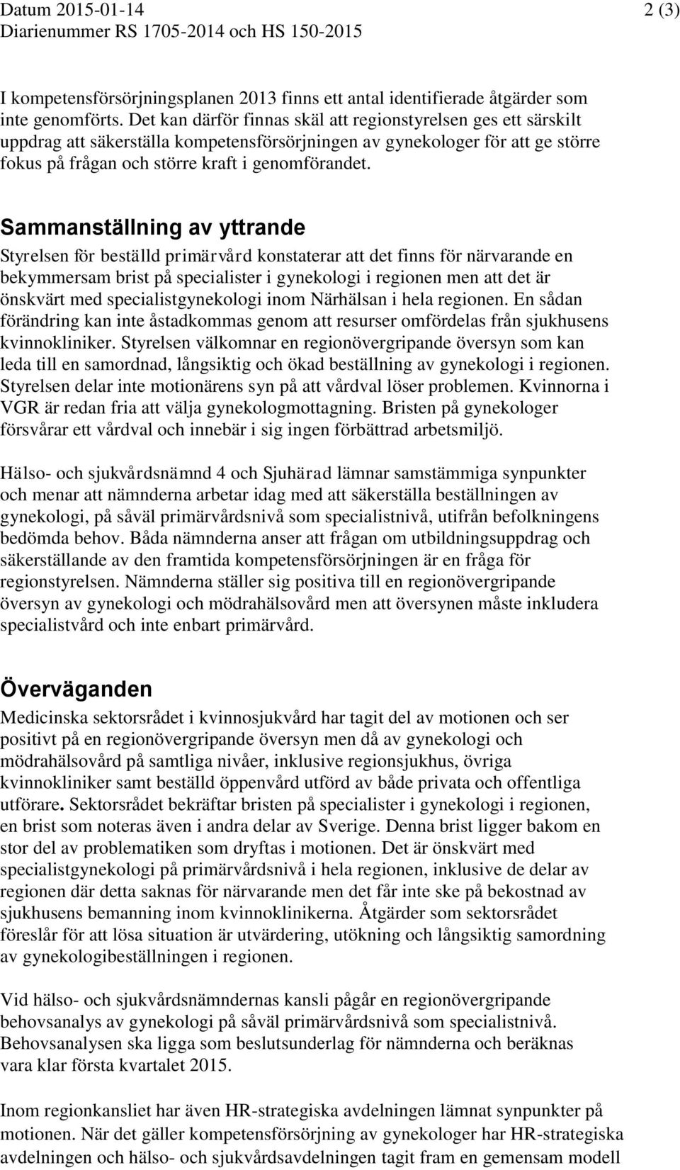 Sammanställning av yttrande Styrelsen för beställd primärvård konstaterar att det finns för närvarande en bekymmersam brist på specialister i gynekologi i regionen men att det är önskvärt med