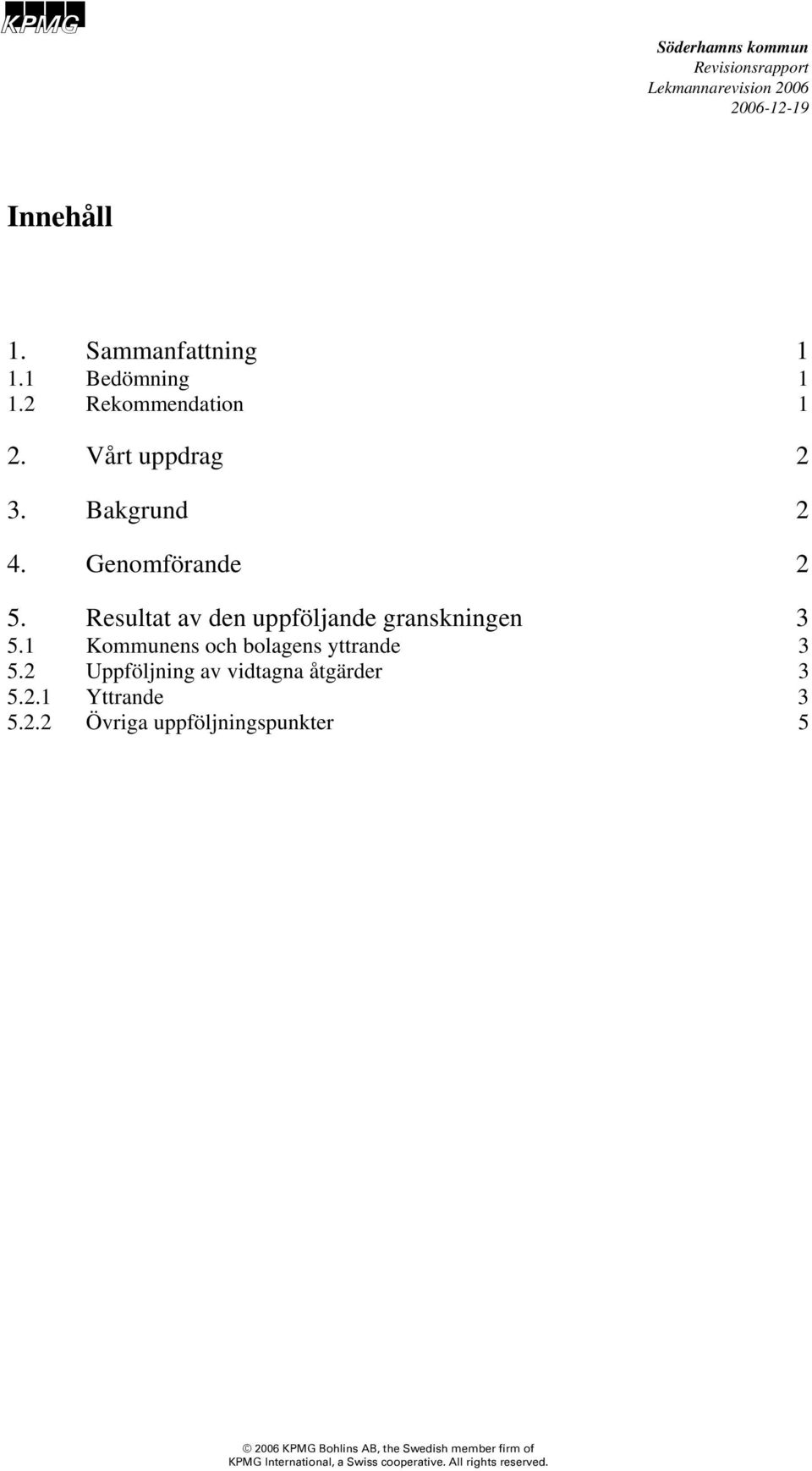 Resultat av den uppföljande granskningen 3 5.