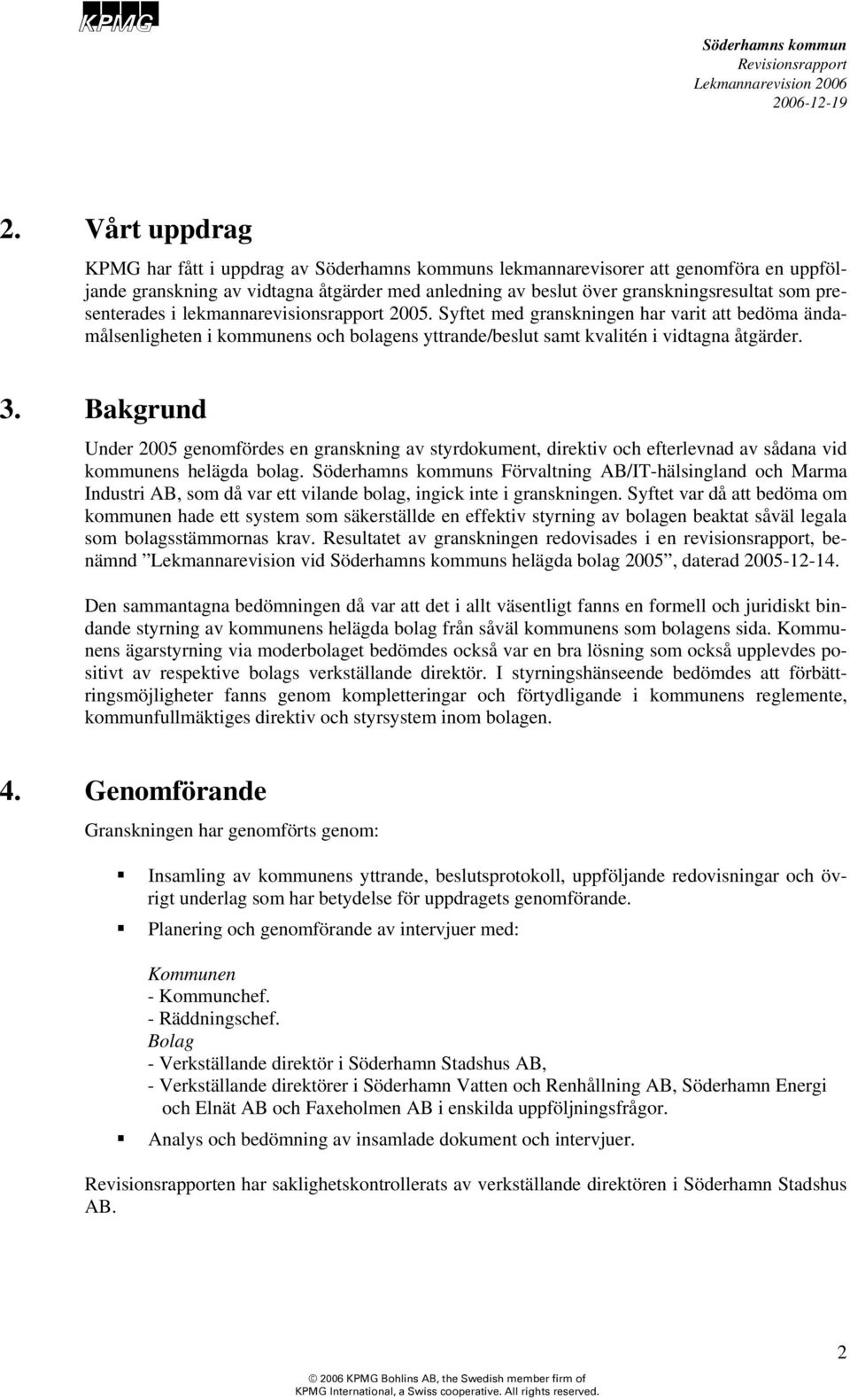 Bakgrund Under 2005 genomfördes en granskning av styrdokument, direktiv och efterlevnad av sådana vid kommunens helägda bolag.