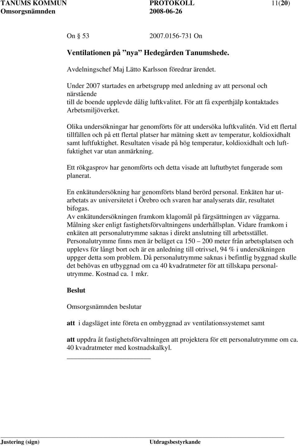 Olika undersökningar har genomförts för att undersöka luftkvalitén. Vid ett flertal tillfällen och på ett flertal platser har mätning skett av temperatur, koldioxidhalt samt luftfuktighet.