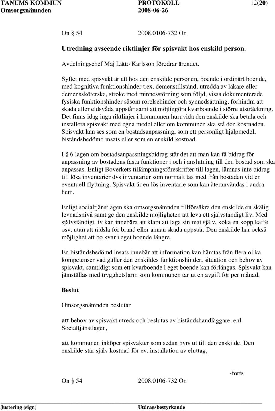 demenstillstånd, utredda av läkare eller demenssköterska, stroke med minnesstörning som följd, vissa dokumenterade fysiska funktionshinder såsom rörelsehinder och synnedsättning, förhindra att skada