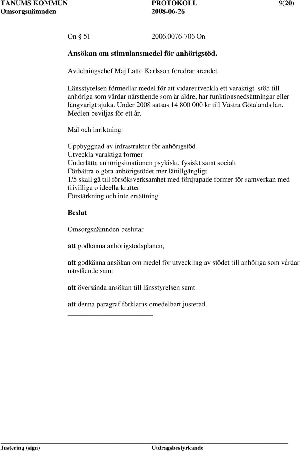 Under 2008 satsas 14 800 000 kr till Västra Götalands län. Medlen beviljas för ett år.