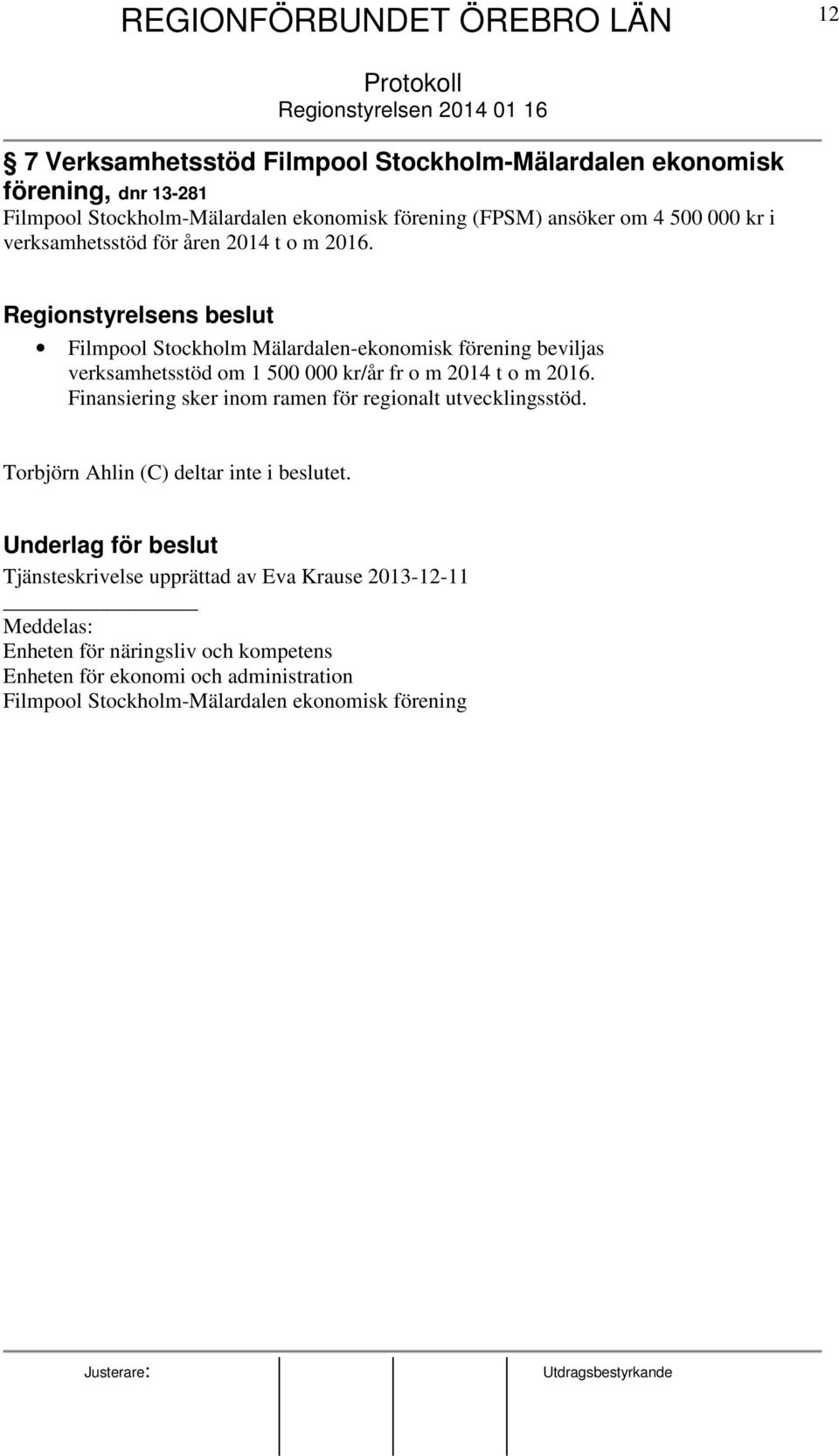 Regionstyrelsens beslut Filmpool Stockholm Mälardalen-ekonomisk förening beviljas verksamhetsstöd om 1 500 000 kr/år fr o m t o m 2016.