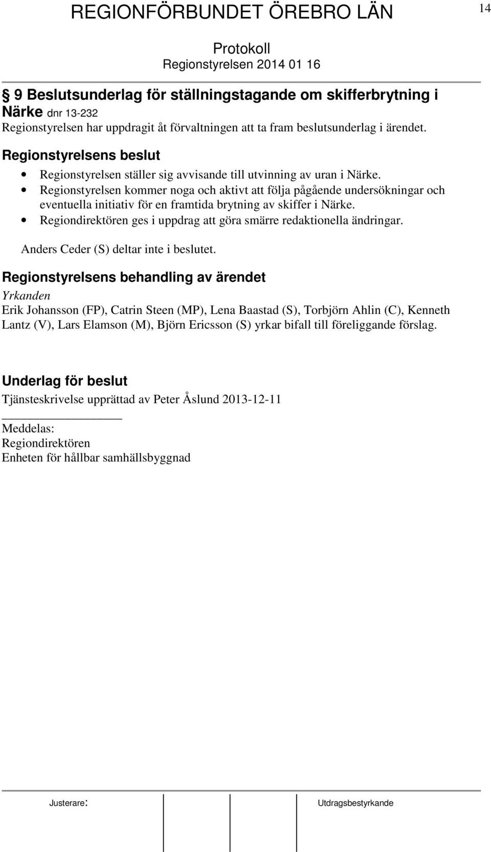 Regionstyrelsen kommer noga och aktivt att följa pågående undersökningar och eventuella initiativ för en framtida brytning av skiffer i Närke.