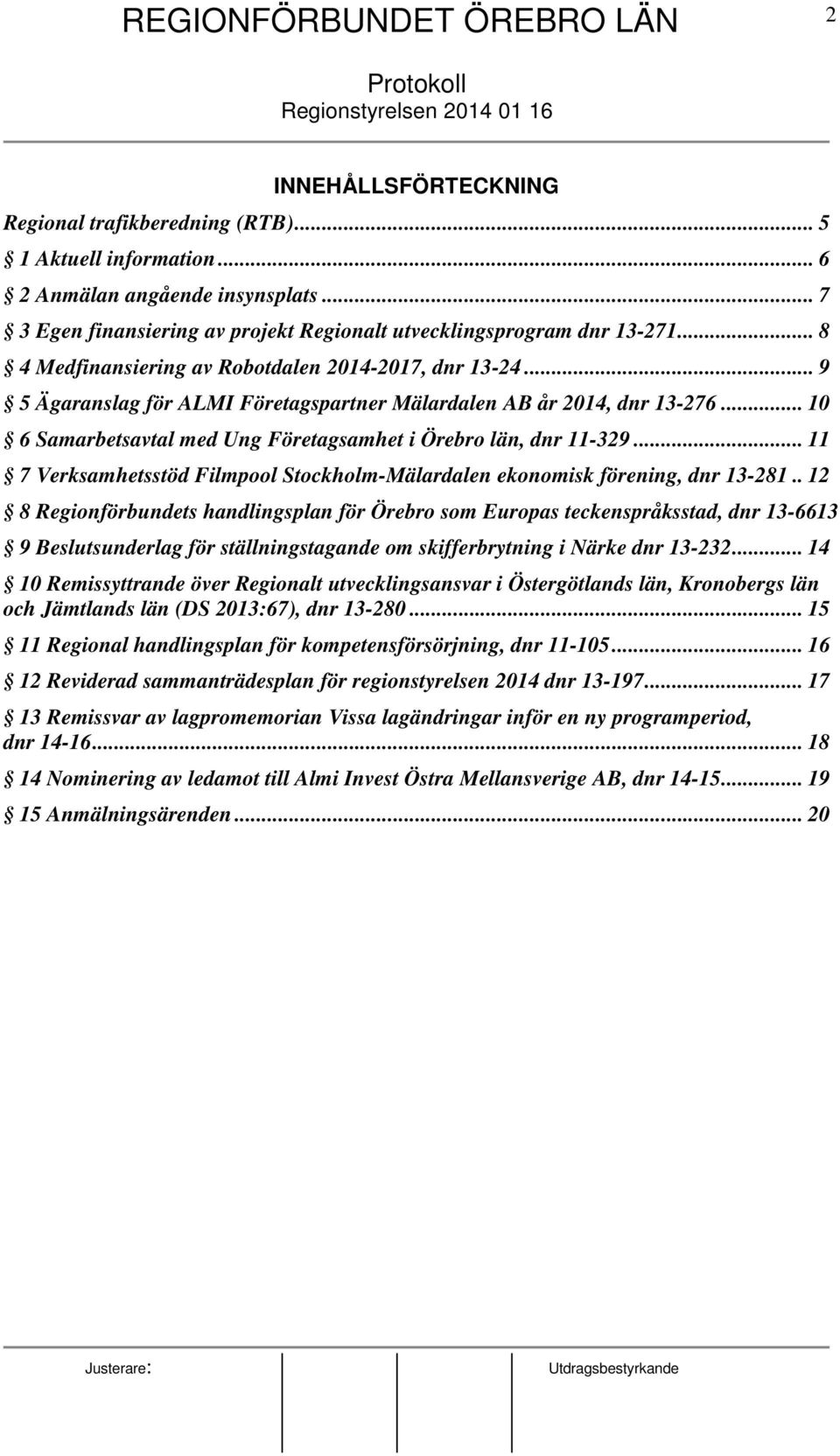 .. 10 6 Samarbetsavtal med Ung Företagsamhet i Örebro län, dnr 11-329... 11 7 Verksamhetsstöd Filmpool Stockholm-Mälardalen ekonomisk förening, dnr 13-281.