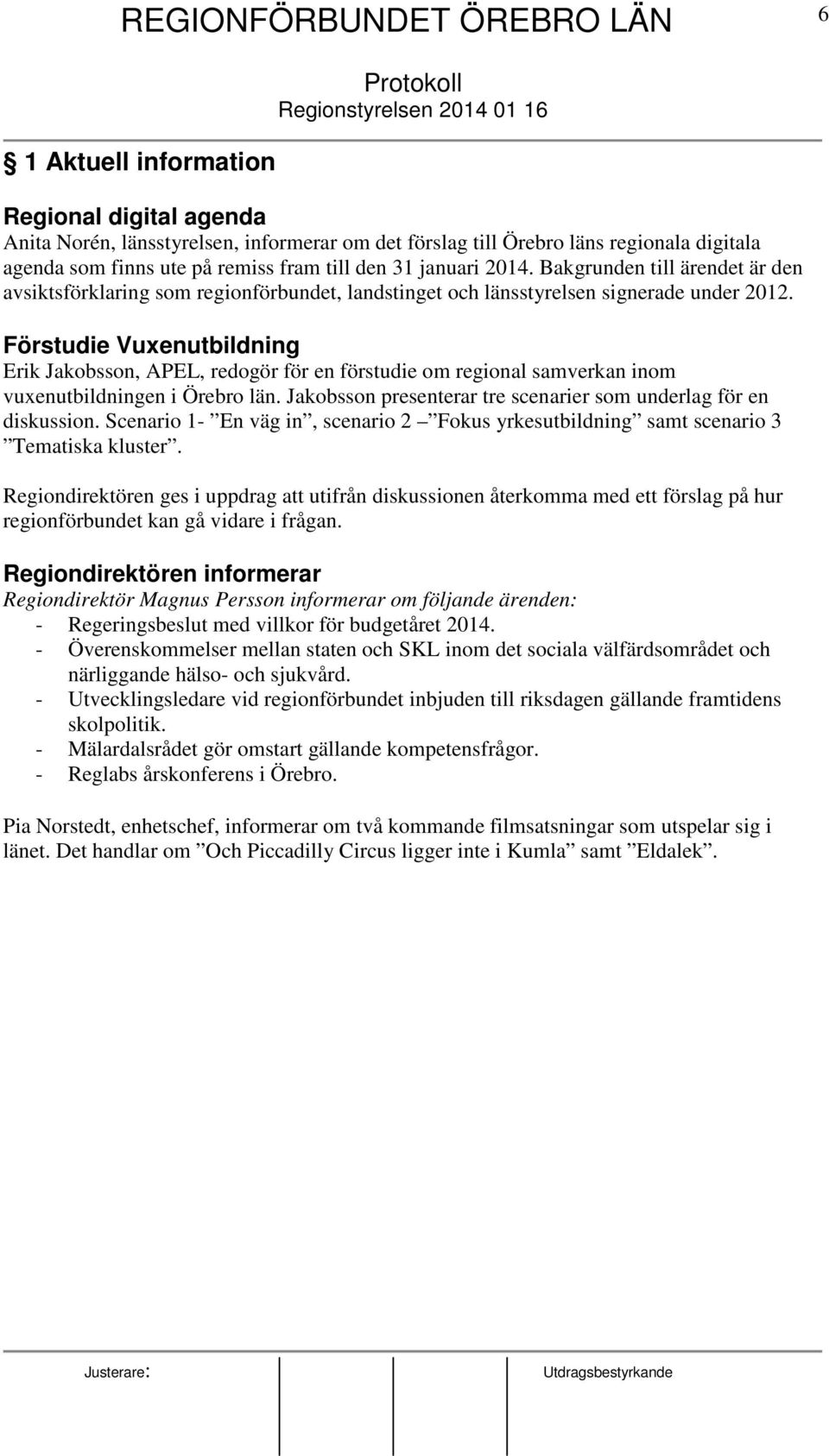 Förstudie Vuxenutbildning Erik Jakobsson, APEL, redogör för en förstudie om regional samverkan inom vuxenutbildningen i Örebro län. Jakobsson presenterar tre scenarier som underlag för en diskussion.