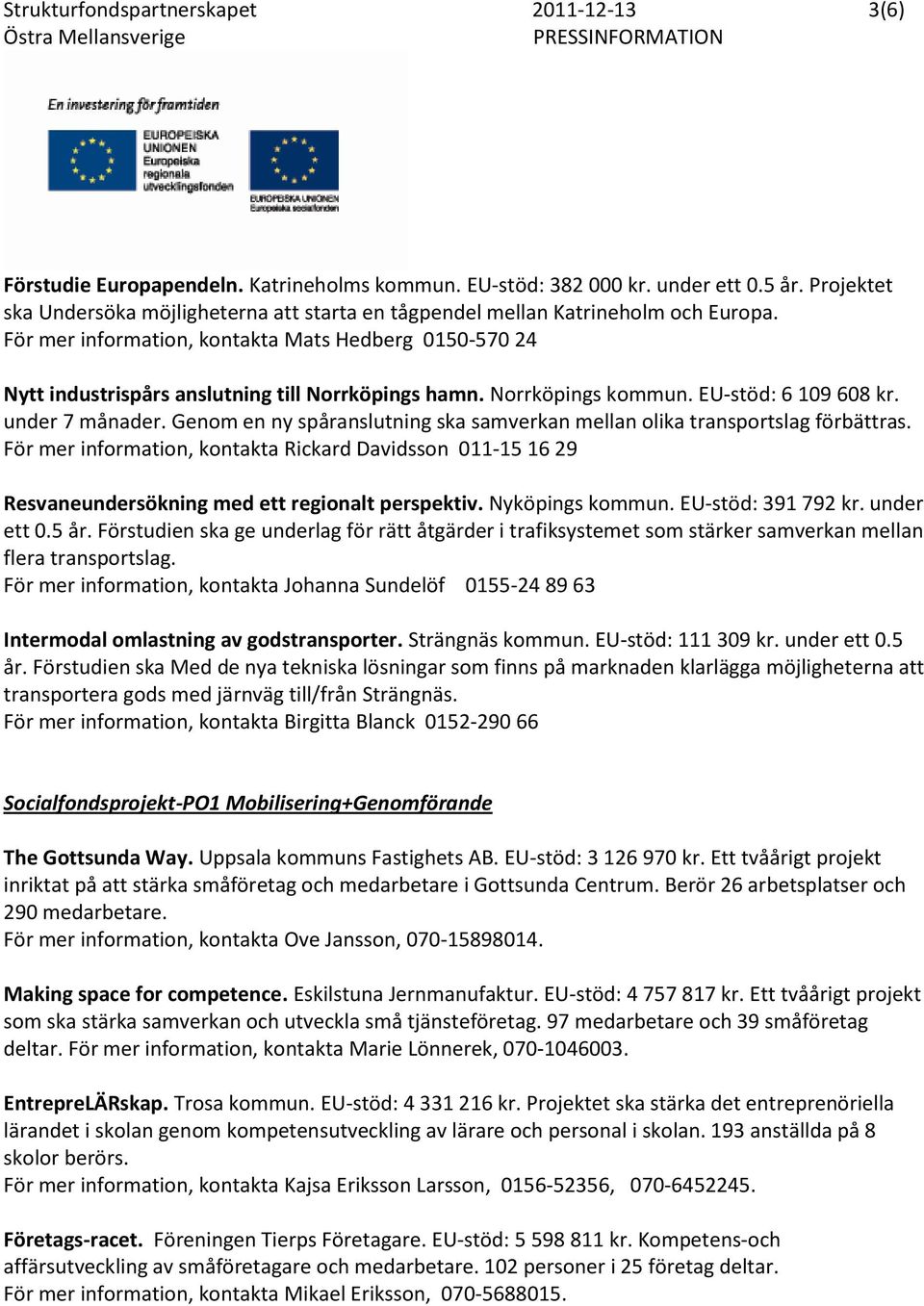 Norrköpings kommun. EU-stöd: 6 109 608 kr. under 7 månader. Genom en ny spåranslutning ska samverkan mellan olika transportslag förbättras.