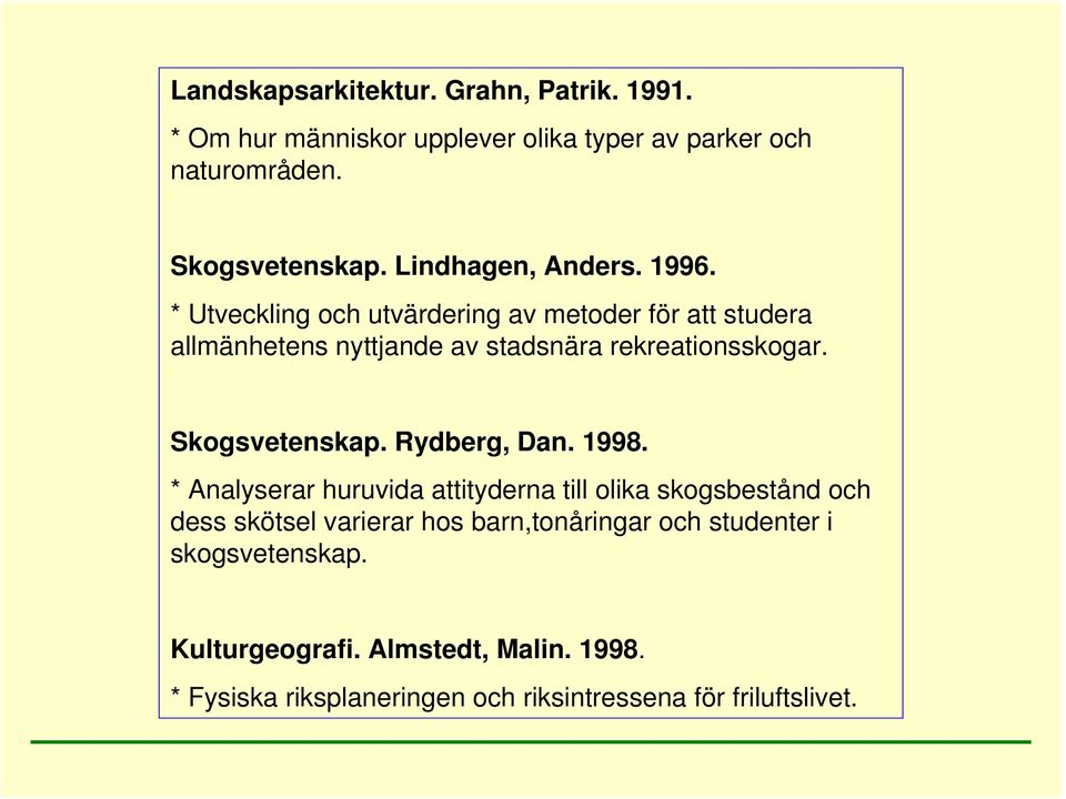 * Utveckling och utvärdering av metoder för att studera allmänhetens nyttjande av stadsnära rekreationsskogar. Skogsvetenskap.