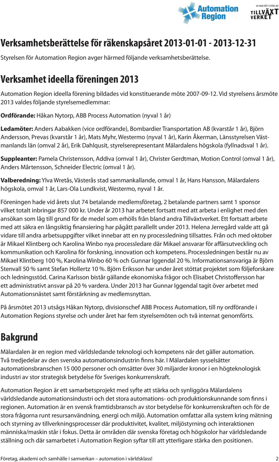 Vid styrelsens årsmöte 2013 valdes följande styrelsemedlemmar: Ordförande: Håkan Nytorp, ABB Process Automation (nyval 1 år) Ledamöter: Anders Aabakken (vice ordförande), Bombardier Transportation AB