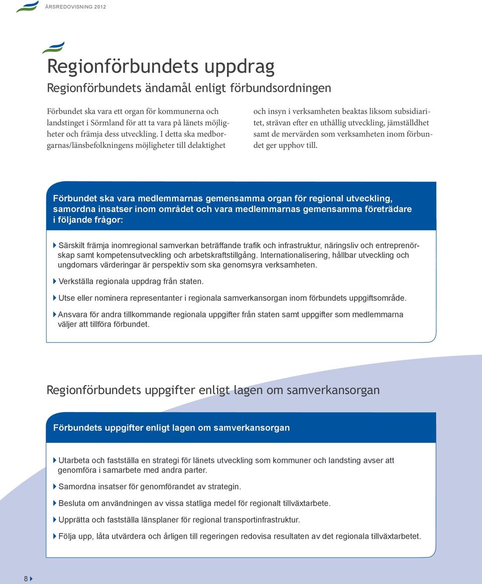 I detta ska medborgarnas/länsbefolkningens möjligheter till delaktighet och insyn i verksamheten beaktas liksom subsidiaritet, strävan efter en uthållig utveckling, jämställdhet samt de mervärden som