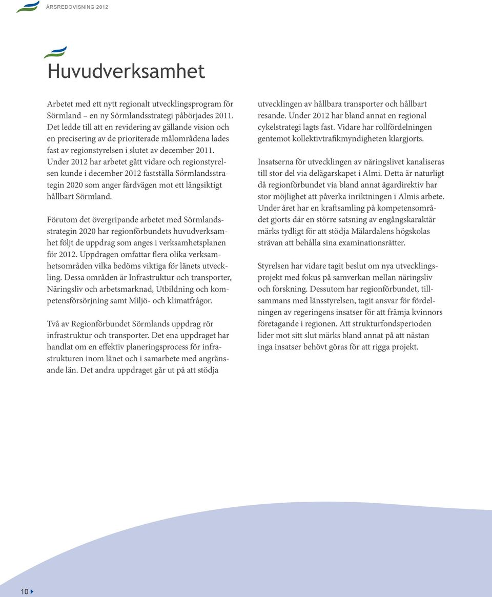 Under 2012 har arbetet gått vidare och regionstyrelsen kunde i december 2012 fastställa Sörmlandsstrategin 2020 som anger färdvägen mot ett långsiktigt hållbart Sörmland.