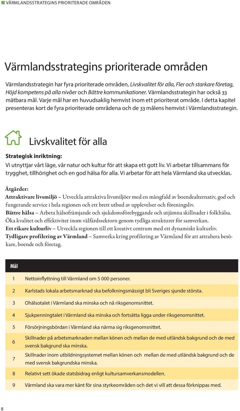 I detta kapitel presenteras kort de fyra prioriterade områdena och de 33 målens hemvist i Värmlandsstrategin.