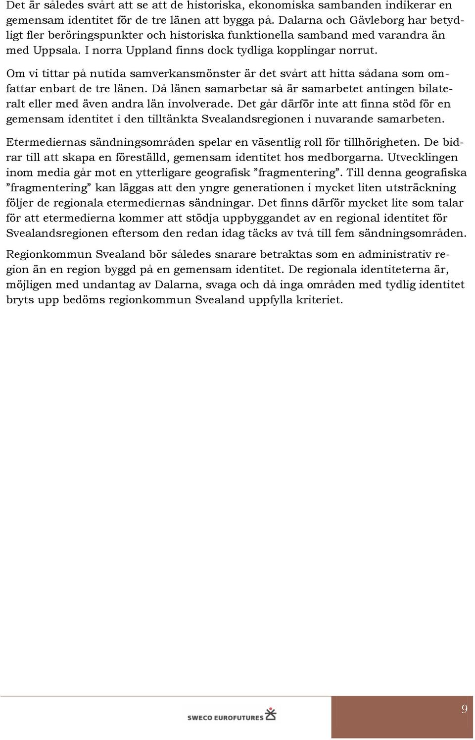 Om vi tittar på nutida samverkansmönster är det svårt att hitta sådana som omfattar enbart de tre länen. Då länen samarbetar så är samarbetet antingen bilateralt eller med även andra län involverade.