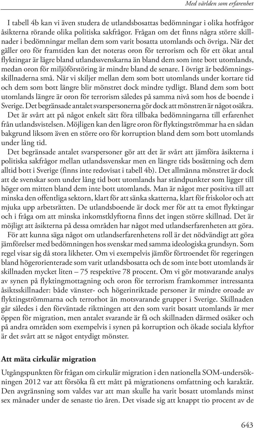 När det gäller oro för framtiden kan det noteras oron för terrorism och för ett ökat antal flyktingar är lägre bland utlandssvenskarna än bland dem som inte bott utomlands, medan oron för