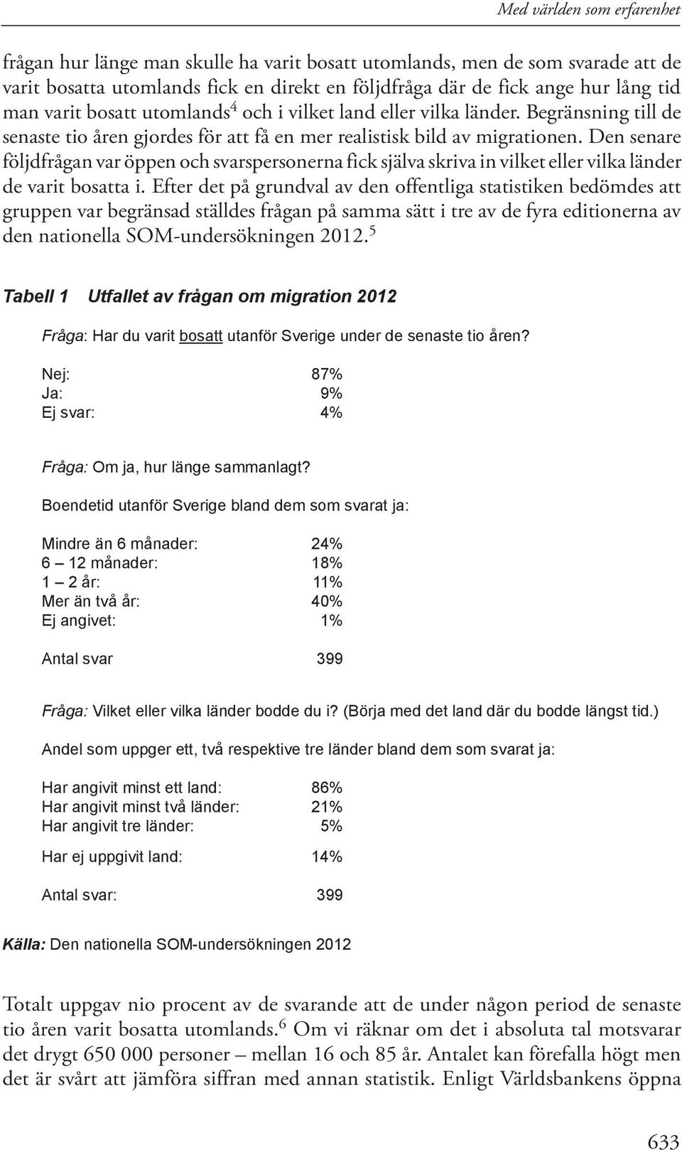 Den senare följdfrågan var öppen och svarspersonerna fick själva skriva in vilket eller vilka länder de varit bosatta i.