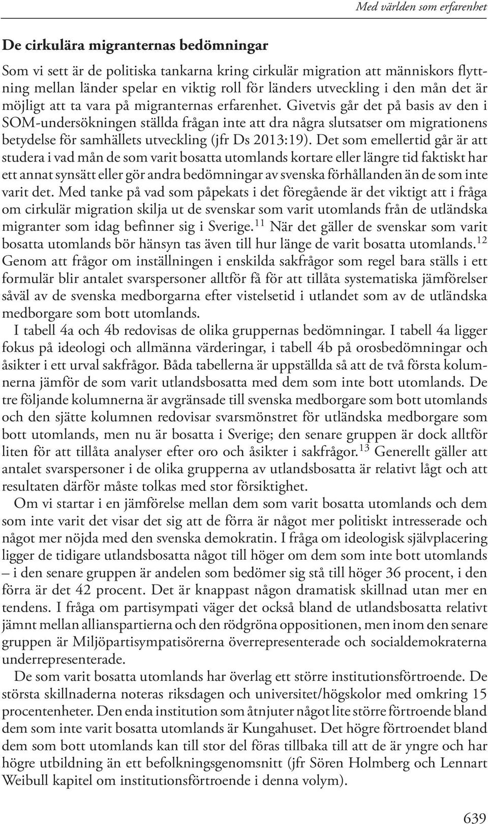 Givetvis går det på basis av den i SOM-undersökningen ställda frågan inte att dra några slutsatser om migrationens betydelse för samhällets utveckling (jfr Ds 2013:19).