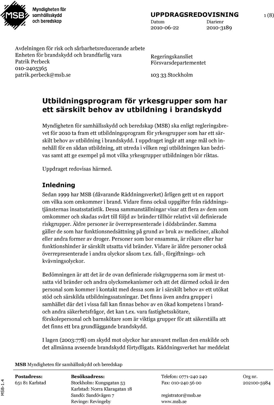 ska enligt regleringsbrevet för 2010 ta fram ett utbildningsprogram för yrkesgrupper som har ett särskilt behov av utbildning i brandskydd.