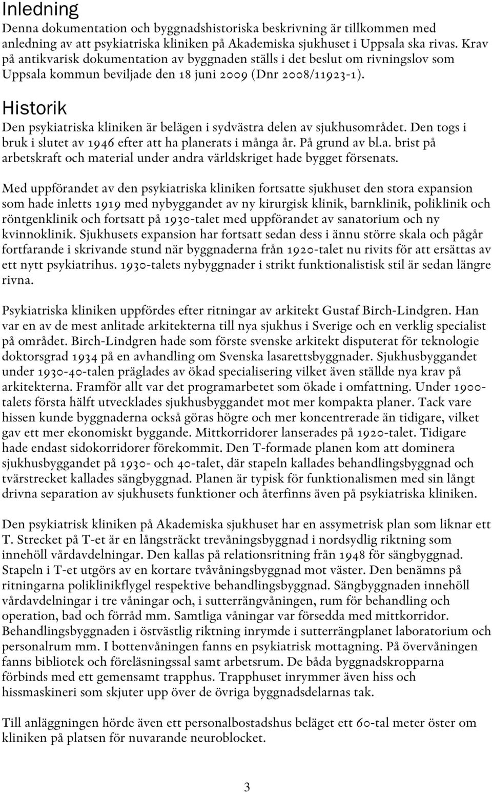 Historik Den psykiatriska kliniken är belägen i sydvästra delen av sjukhusområdet. Den togs i bruk i slutet av 1946 efter att ha planerats i många år. På grund av bl.a. brist på arbetskraft och material under andra världskriget hade bygget försenats.