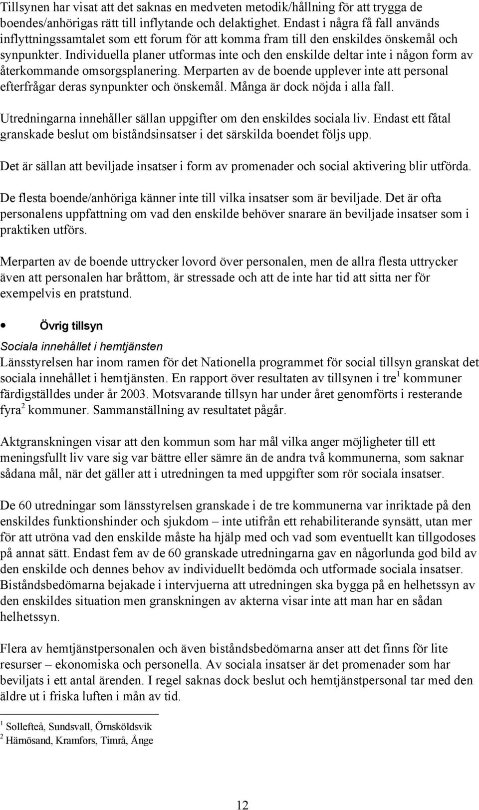 Individuella planer utformas inte och den enskilde deltar inte i någon form av återkommande omsorgsplanering.