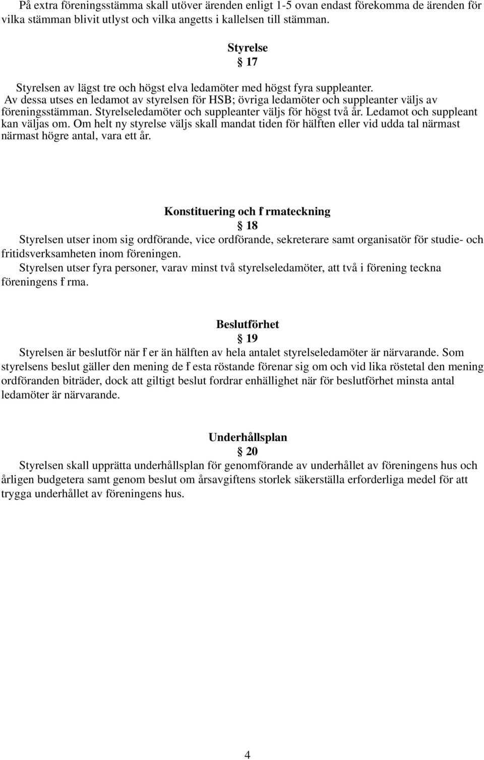 Styrelseledamöter och suppleanter väljs för högst två år. Ledamot och suppleant kan väljas om.