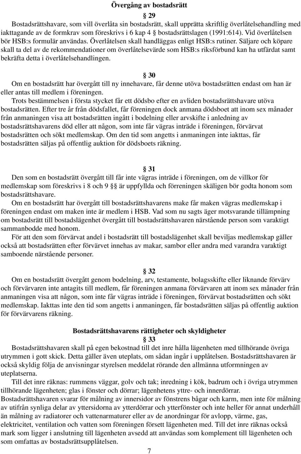 Säljare och köpare skall ta del av de rekommendationer om överlåtelsevärde som HSB:s riksförbund kan ha utfärdat samt bekräfta detta i överlåtelsehandlingen.