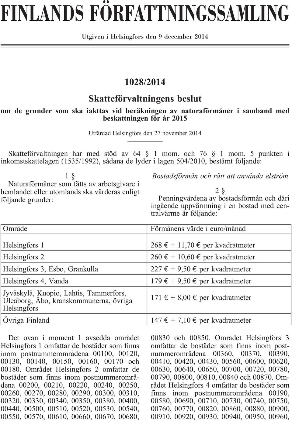 5 punkten i inkomstskattelagen(1535/1992), sådana de lyder i lagen 504/2010, bestämt följande: 1 Naturaförmåner som fåtts av arbetsgivare i hemlandet eller utomlands ska värderas enligt följande