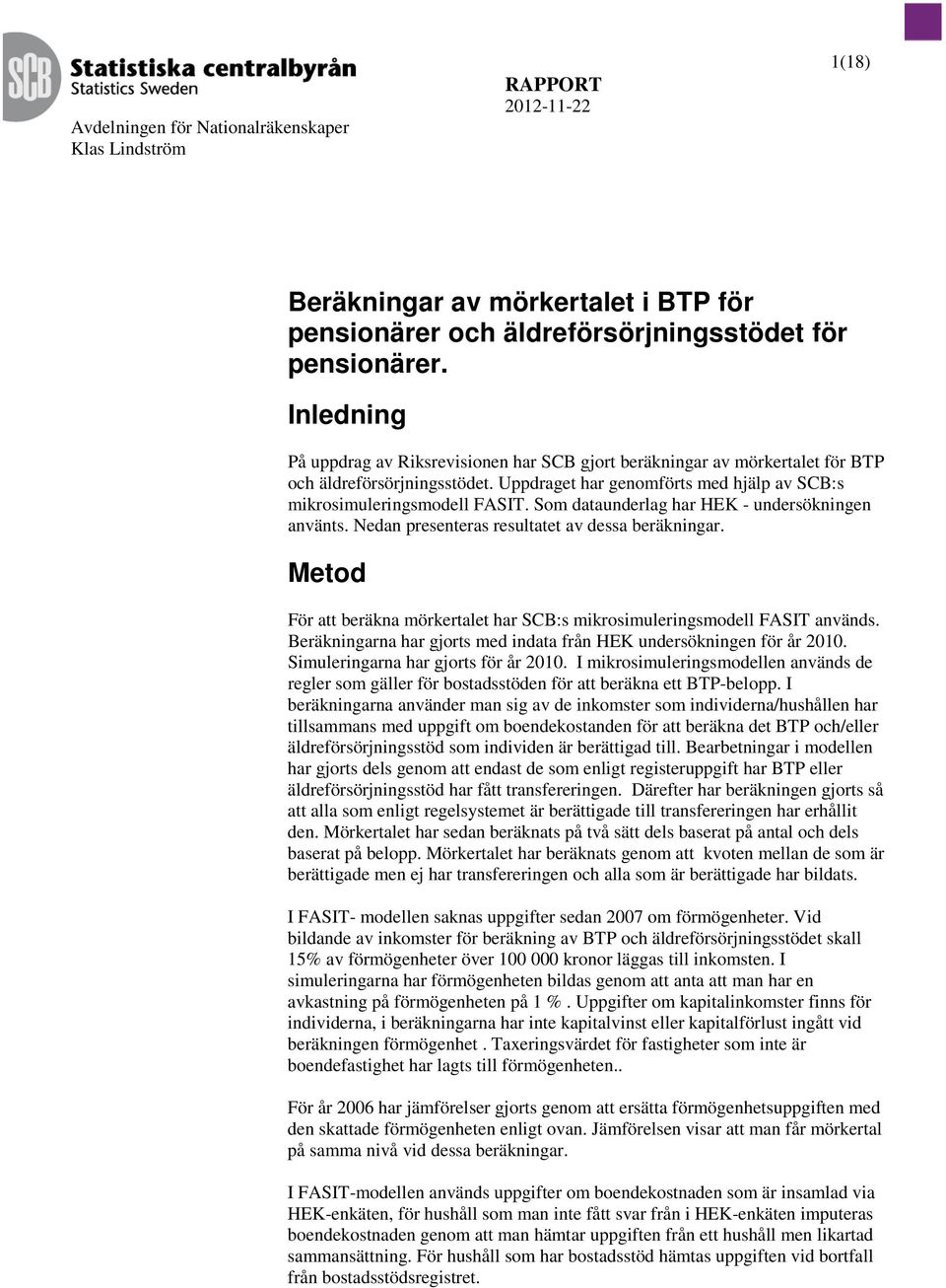 Som dataunderlag har HEK - undersökningen använts. Nedan presenteras resultatet av dessa beräkningar. Metod För att beräkna mörkertalet har SCB:s mikrosimuleringsmodell FASIT används.