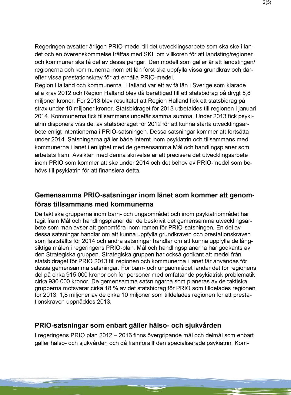 Region Halland och kommunerna i Halland var ett av få län i Sverige som klarade alla krav 2012 och Region Halland blev då berättigad till ett statsbidrag på drygt 5,8 miljoner kronor.