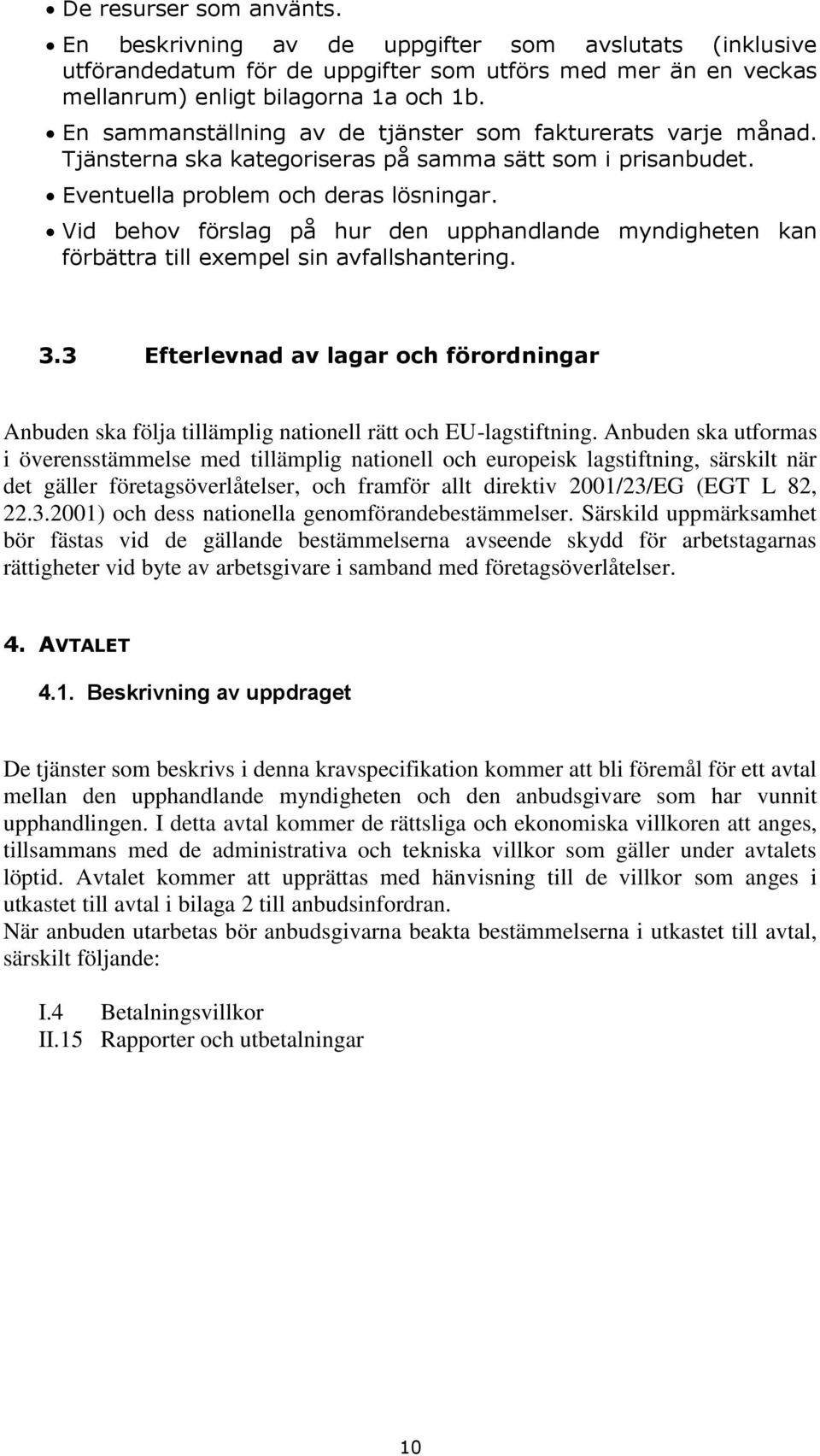 Vid behov förslag på hur den upphandlande myndigheten kan förbättra till exempel sin avfallshantering. 3.