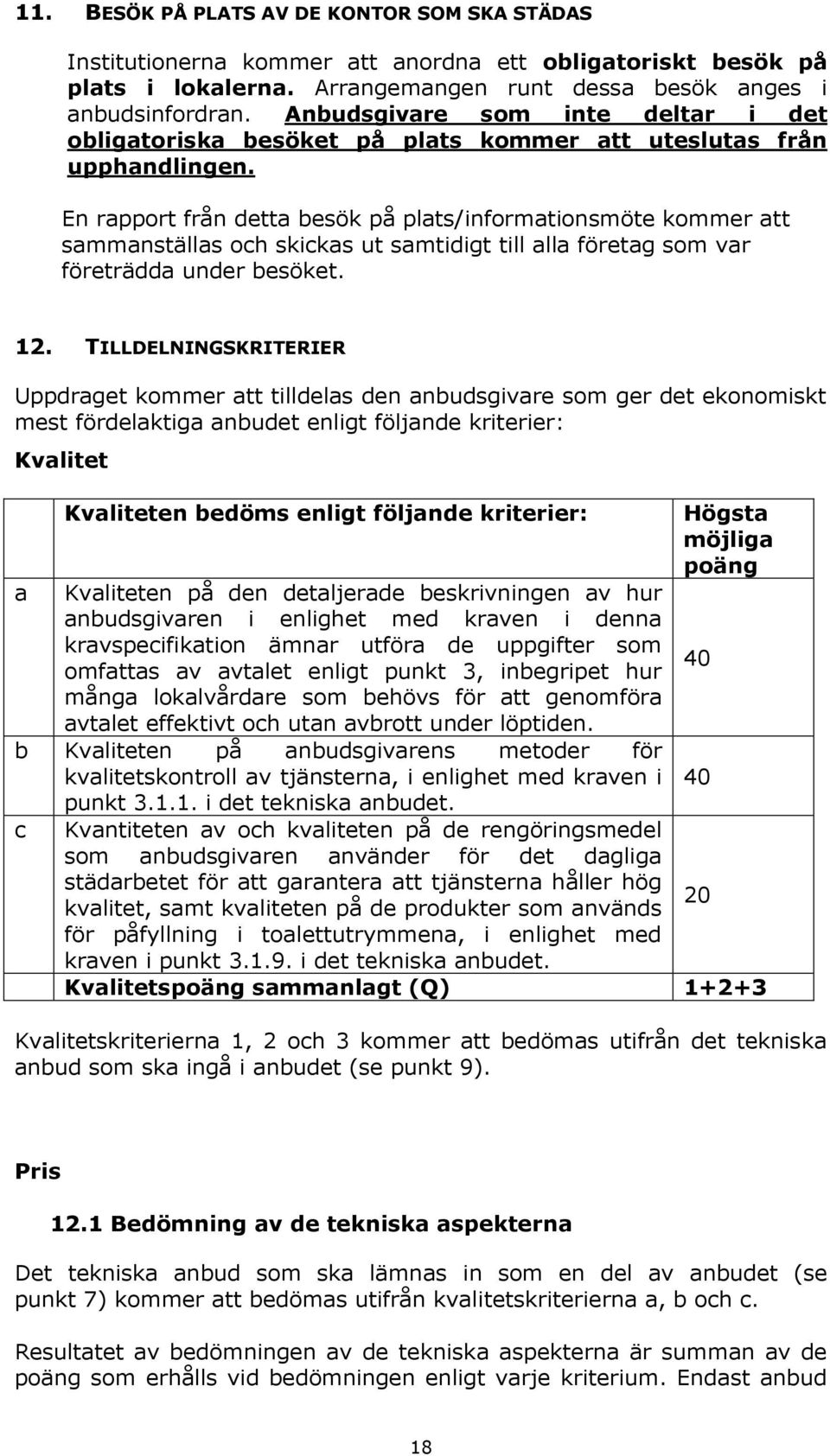 En rapport från detta besök på plats/informationsmöte kommer att sammanställas och skickas ut samtidigt till alla företag som var företrädda under besöket. 12.