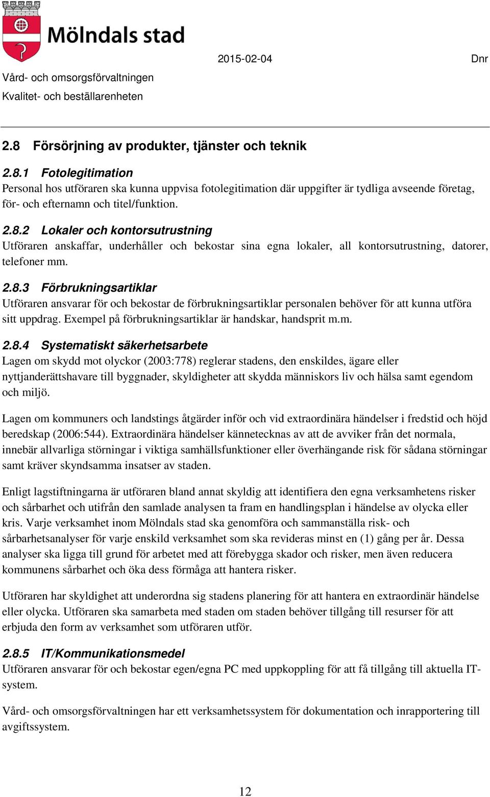 Exempel på förbrukningsartiklar är handskar, handsprit m.m. 2.8.