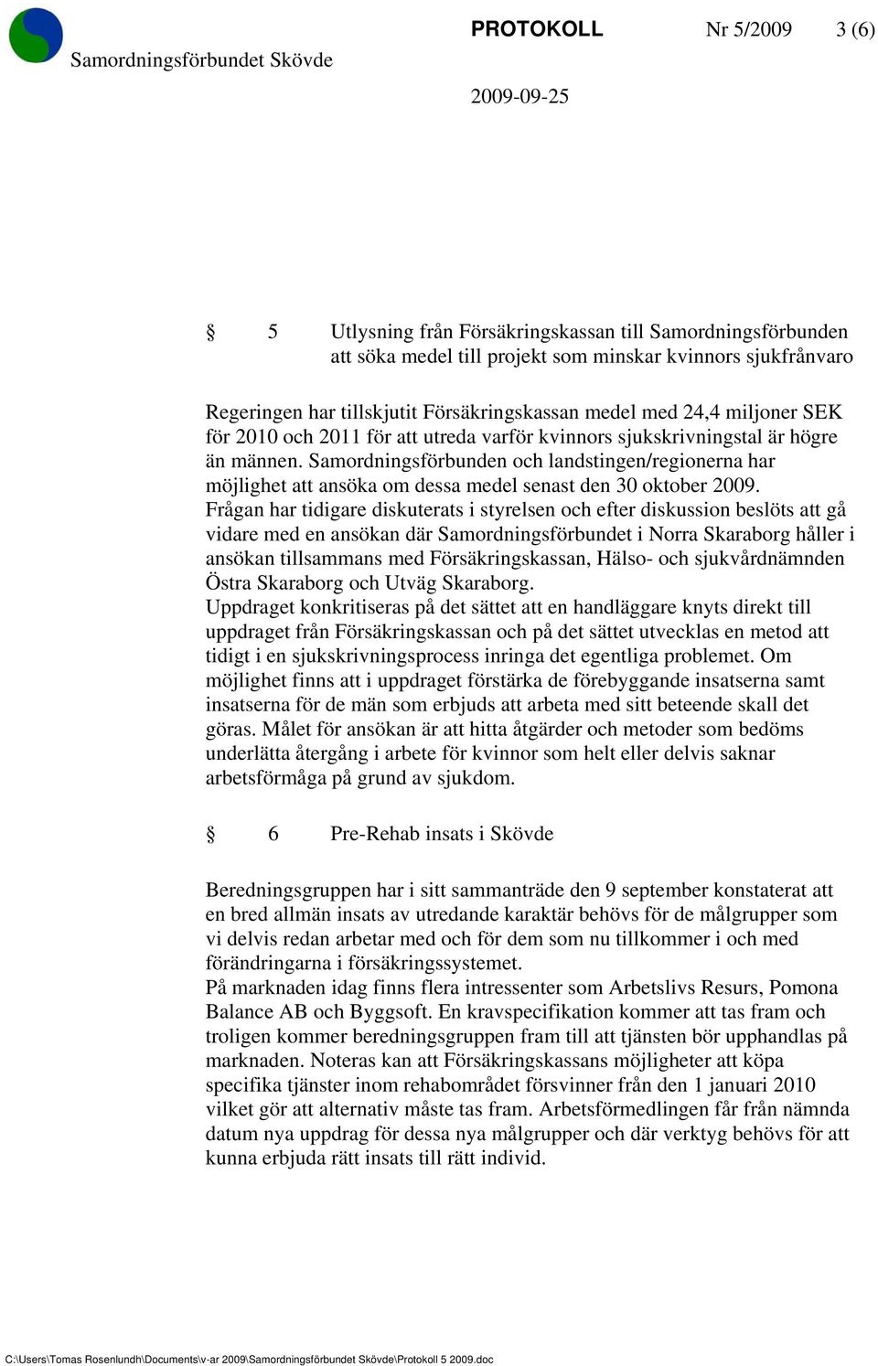 Samordningsförbunden och landstingen/regionerna har möjlighet att ansöka om dessa medel senast den 30 oktober 2009.