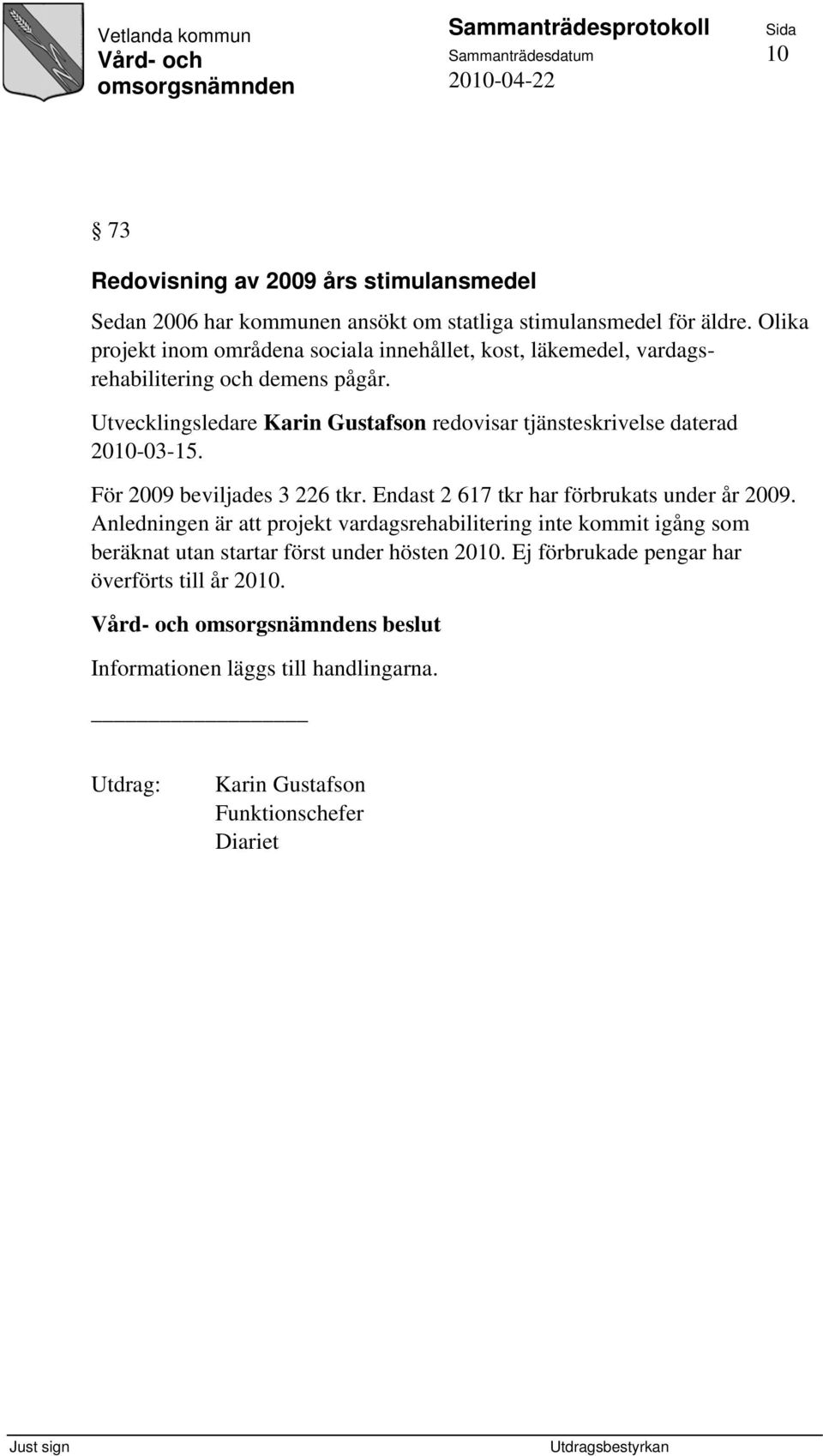 Utvecklingsledare Karin Gustafson redovisar tjänsteskrivelse daterad 2010-03-15. För 2009 beviljades 3 226 tkr. Endast 2 617 tkr har förbrukats under år 2009.