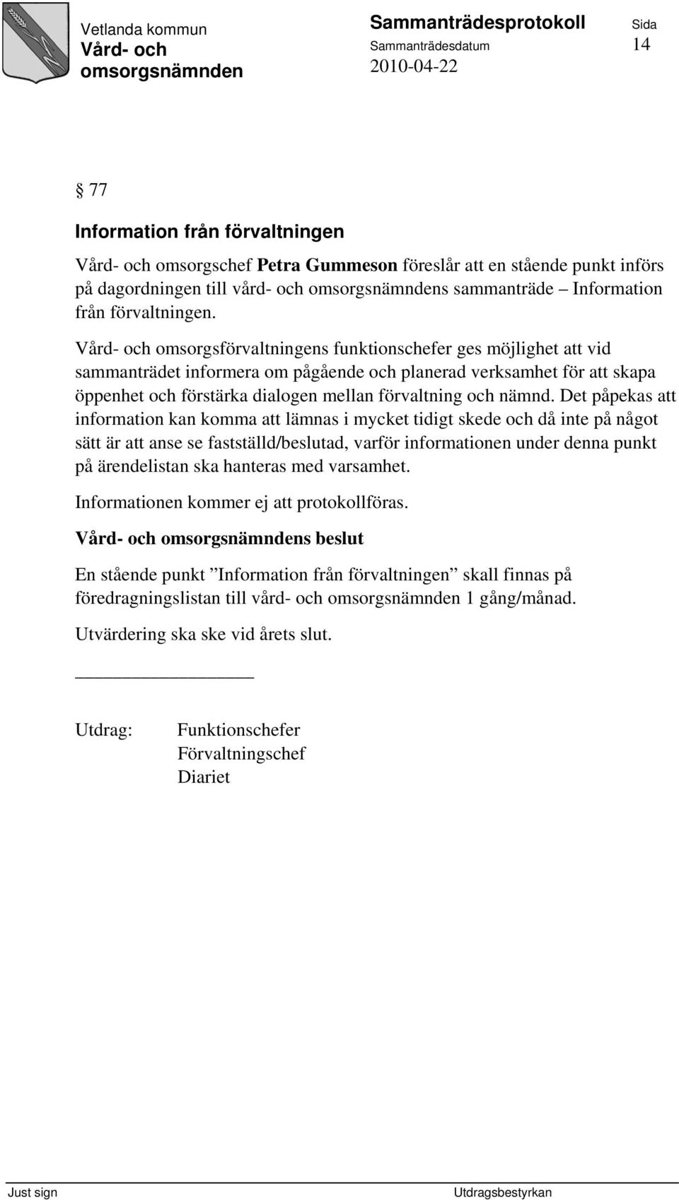 Det påpekas att information kan komma att lämnas i mycket tidigt skede och då inte på något sätt är att anse se fastställd/beslutad, varför informationen under denna punkt på ärendelistan ska