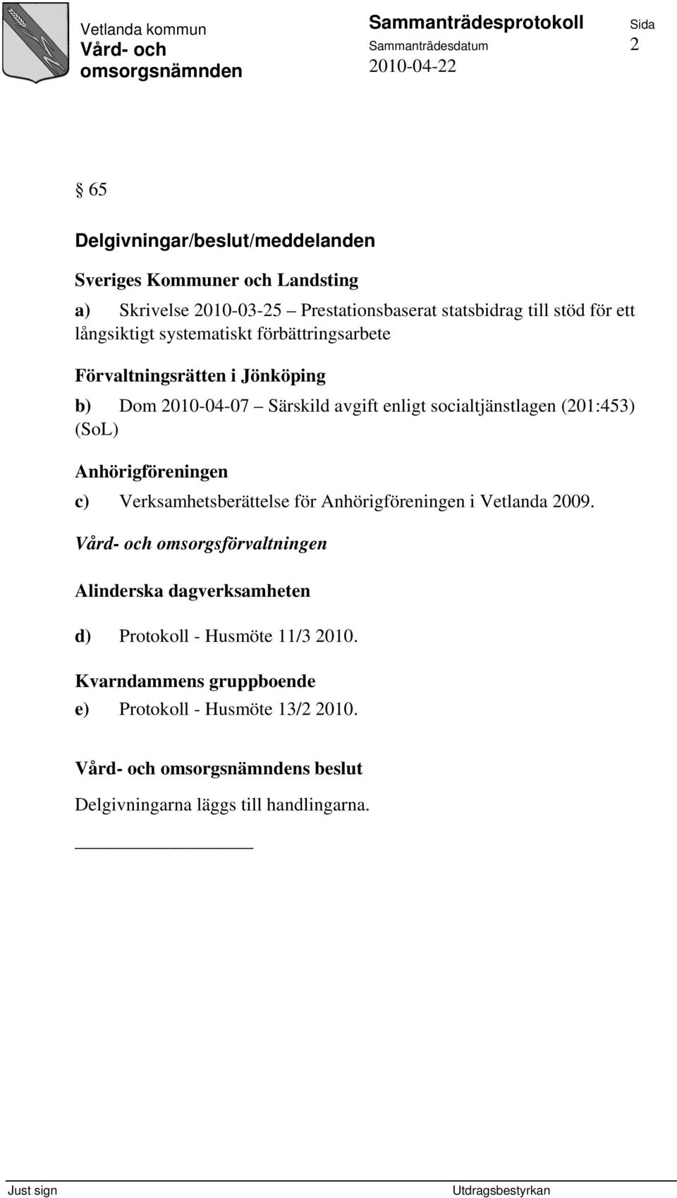 socialtjänstlagen (201:453) (SoL) Anhörigföreningen c) Verksamhetsberättelse för Anhörigföreningen i Vetlanda 2009.