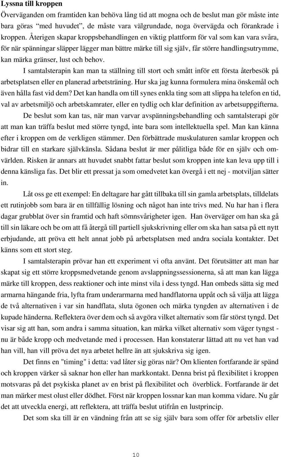 lust och behov. I samtalsterapin kan man ta ställning till stort och smått inför ett första återbesök på arbetsplatsen eller en planerad arbetsträning.