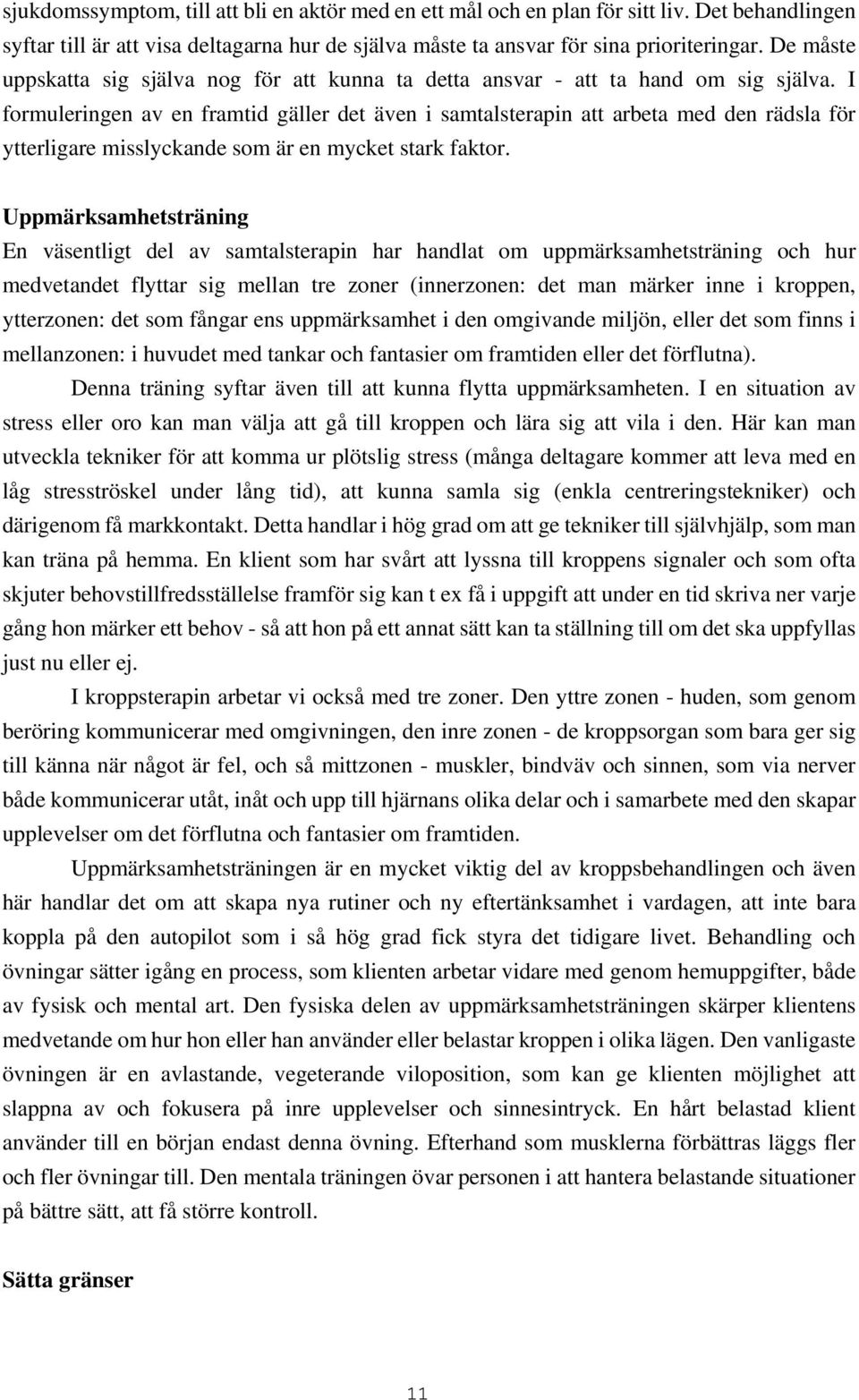 I formuleringen av en framtid gäller det även i samtalsterapin att arbeta med den rädsla för ytterligare misslyckande som är en mycket stark faktor.