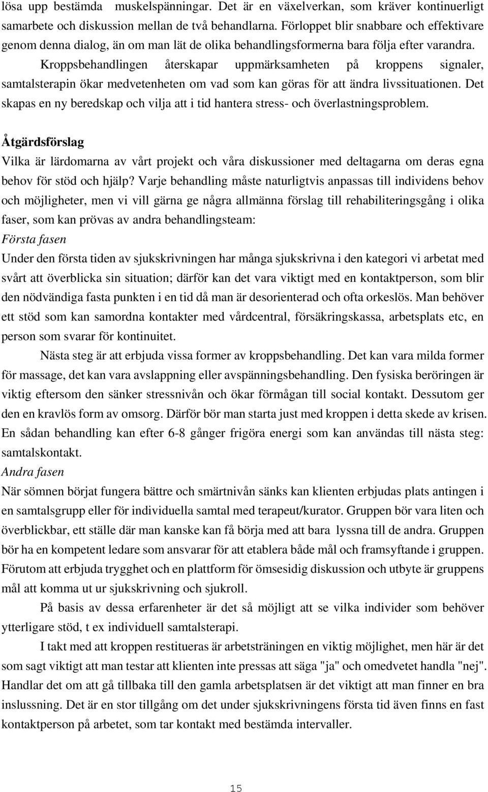 Kroppsbehandlingen återskapar uppmärksamheten på kroppens signaler, samtalsterapin ökar medvetenheten om vad som kan göras för att ändra livssituationen.