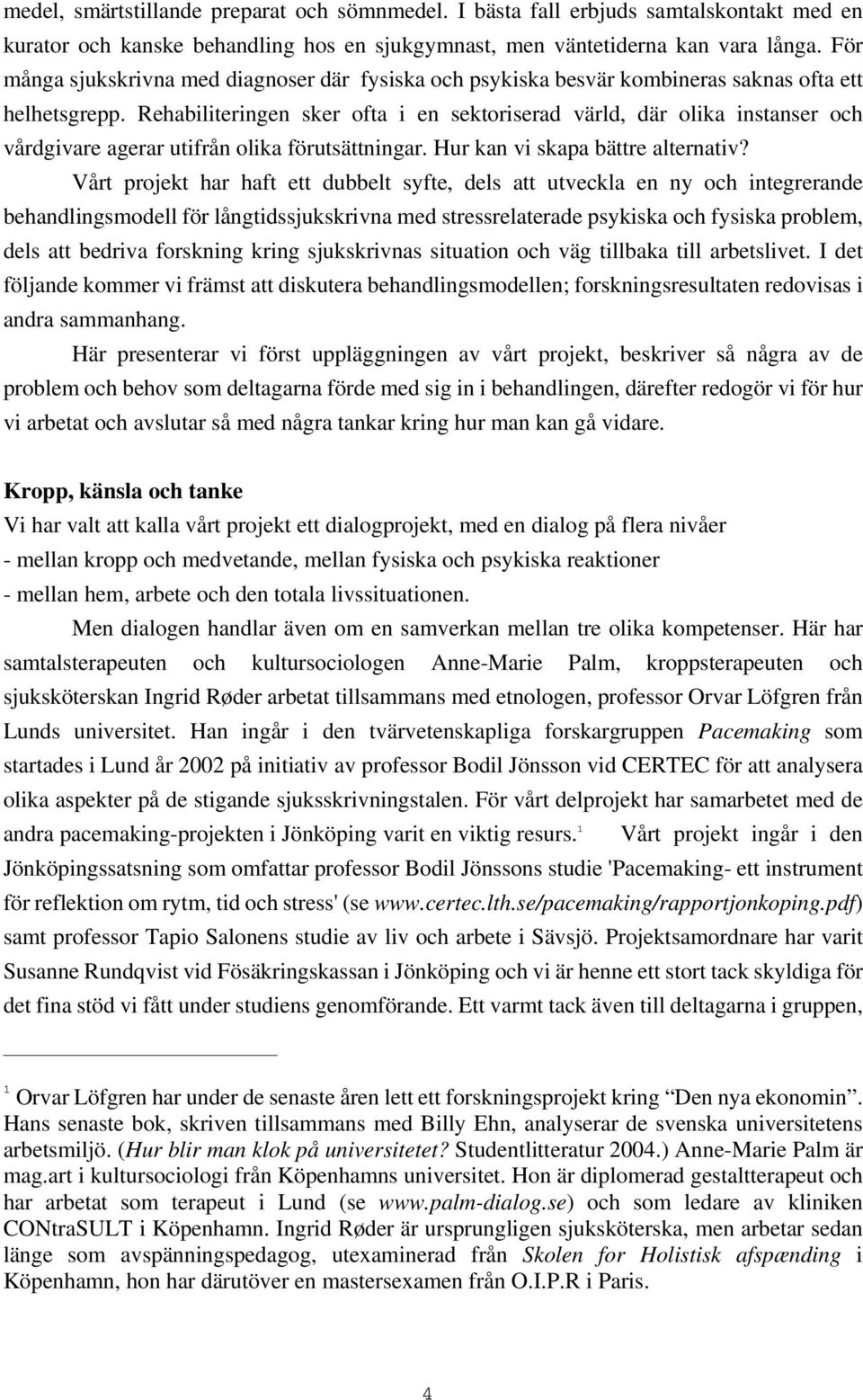 Rehabiliteringen sker ofta i en sektoriserad värld, där olika instanser och vårdgivare agerar utifrån olika förutsättningar. Hur kan vi skapa bättre alternativ?