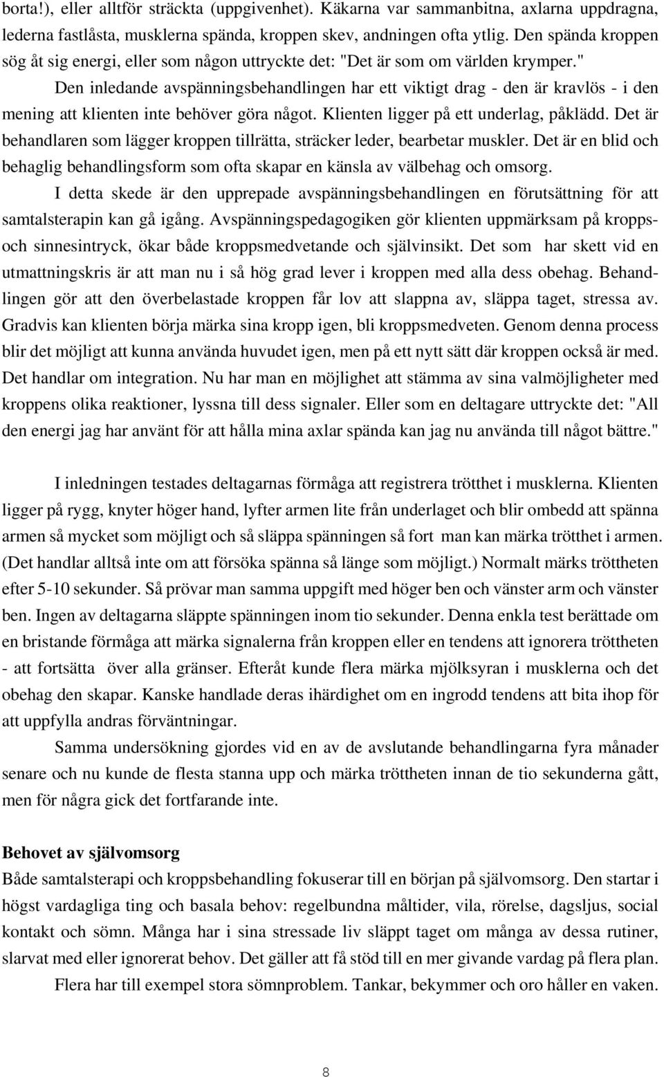 " Den inledande avspänningsbehandlingen har ett viktigt drag - den är kravlös - i den mening att klienten inte behöver göra något. Klienten ligger på ett underlag, påklädd.