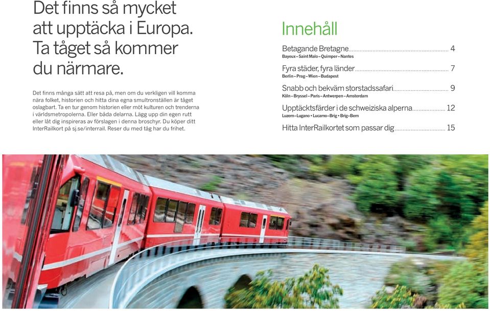 Ta en tur genom historien eller möt kulturen och trenderna i världsmetropolerna. Eller båda delarna. Lägg upp din egen rutt eller låt dig inspireras av förslagen i denna broschyr.