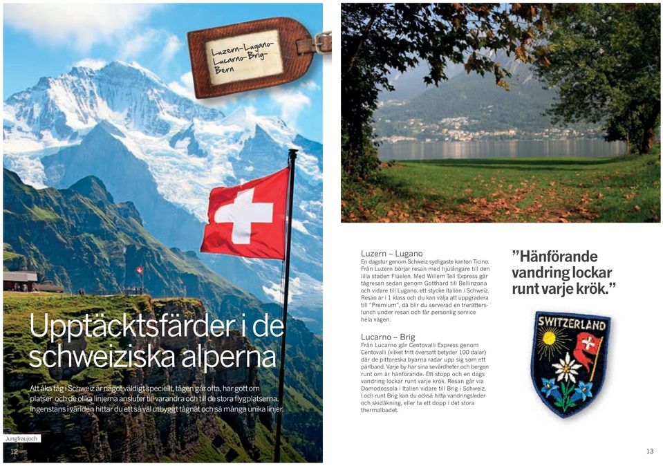 Från Luzern börjar resan med hjulångare till den lilla staden Flüelen. Med Willem Tell Express går tågresan sedan genom Gotthard till Bellinzona och vidare till Lugano, ett stycke Italien i Schweiz.