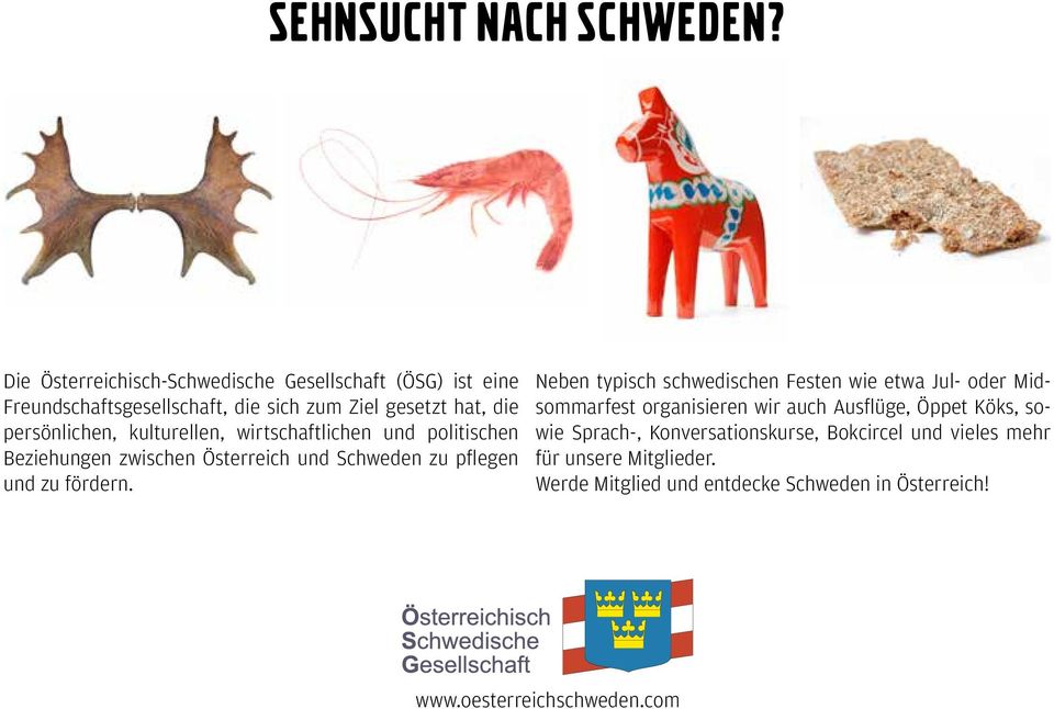 kulturellen, wirtschaftlichen und politischen Beziehungen zwischen Österreich und Schweden zu pflegen und zu fördern.