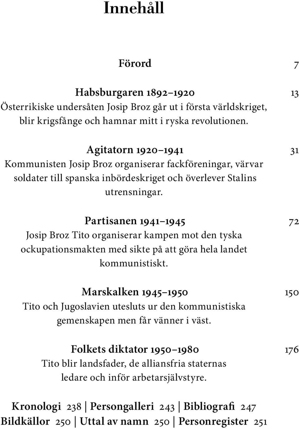 Partisanen 1941 1945 72 Josip Broz Tito organiserar kampen mot den tyska ockupationsmakten med sikte på att göra hela landet kommunistiskt.
