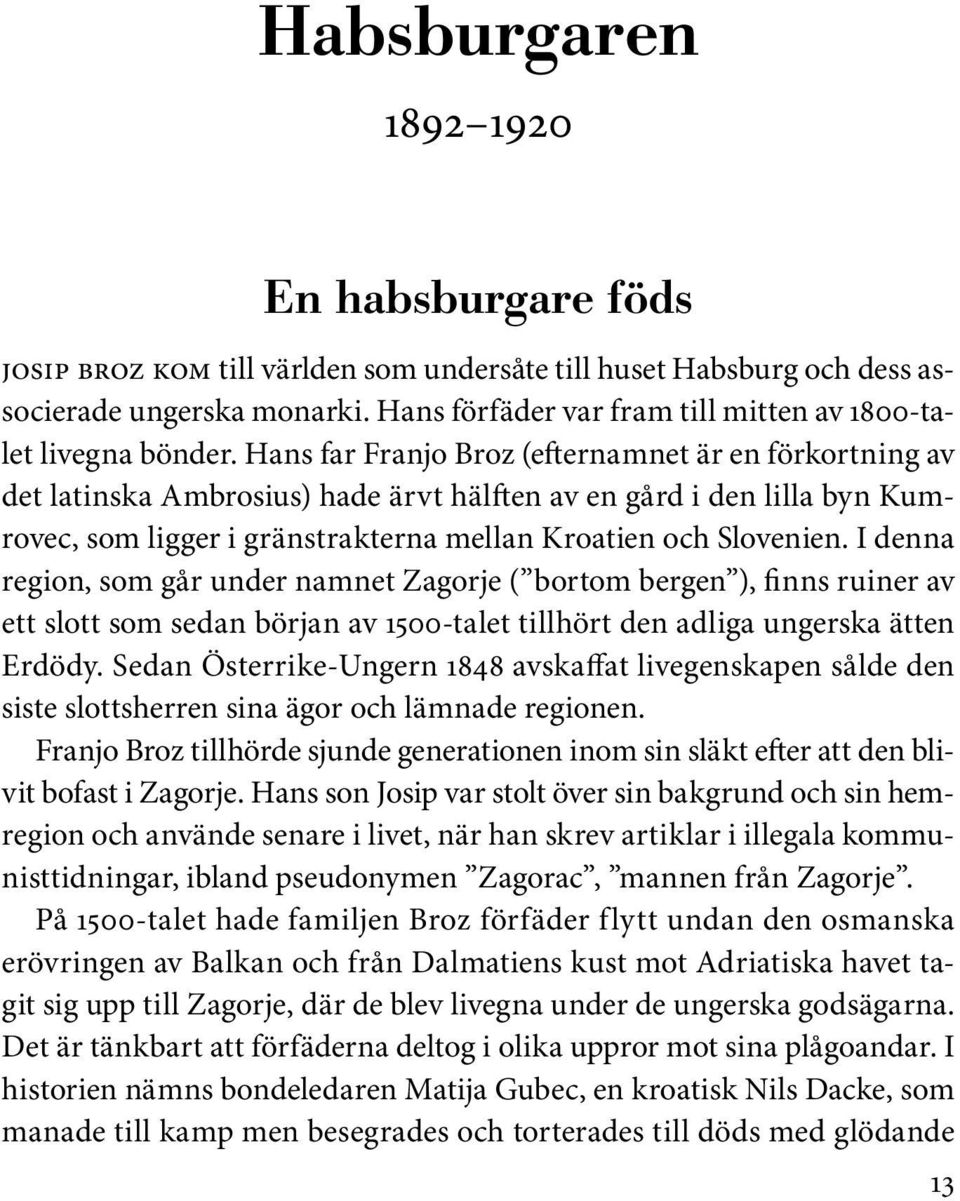 Hans far Franjo Broz (efternamnet är en förkortning av det latinska Ambrosius) hade ärvt hälften av en gård i den lilla byn Kumrovec, som ligger i gränstrakterna mellan Kroatien och Slovenien.