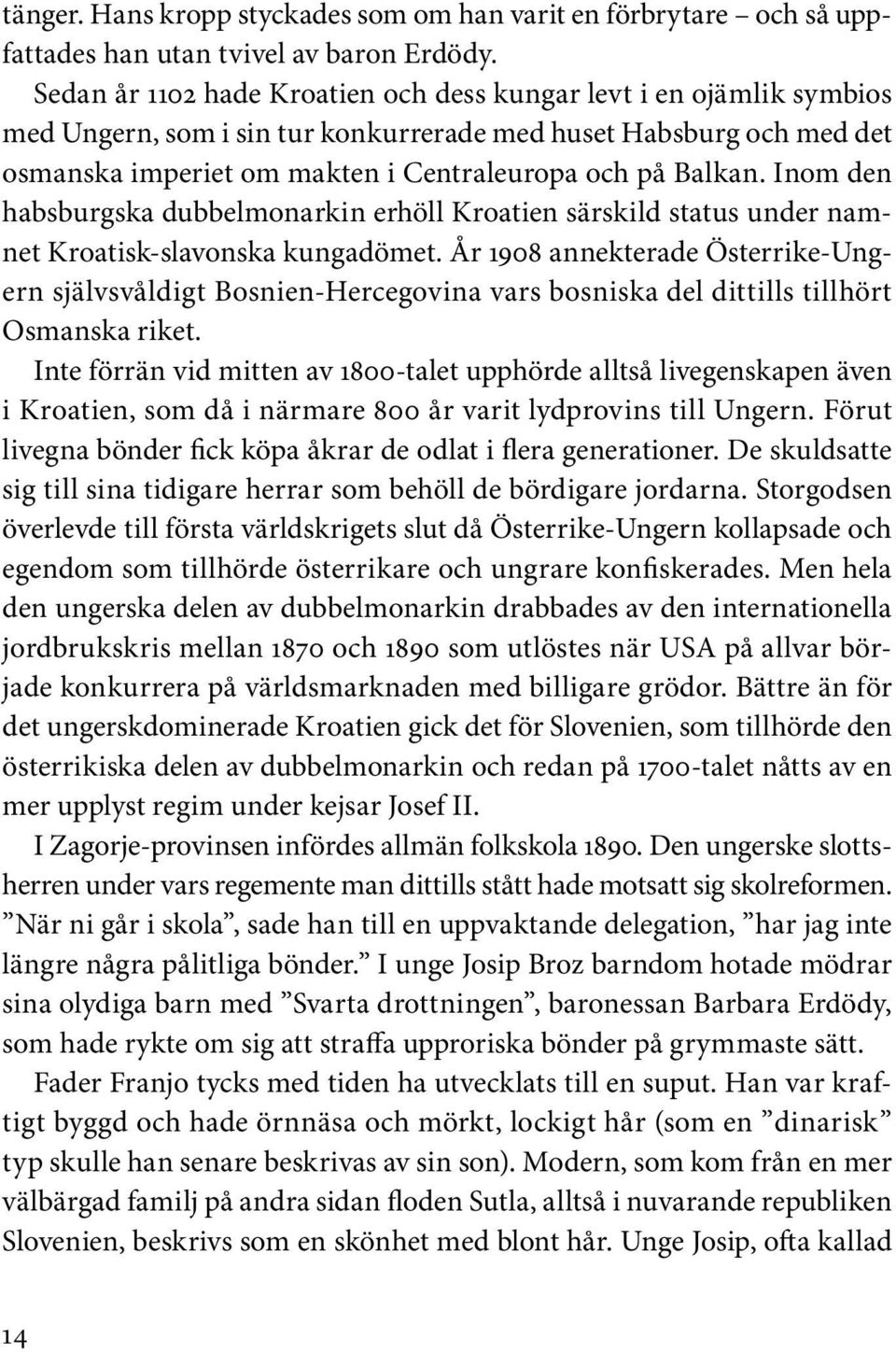 Inom den habsburgska dubbelmonarkin erhöll Kroatien särskild status under namnet Kroatisk-slavonska kungadömet.