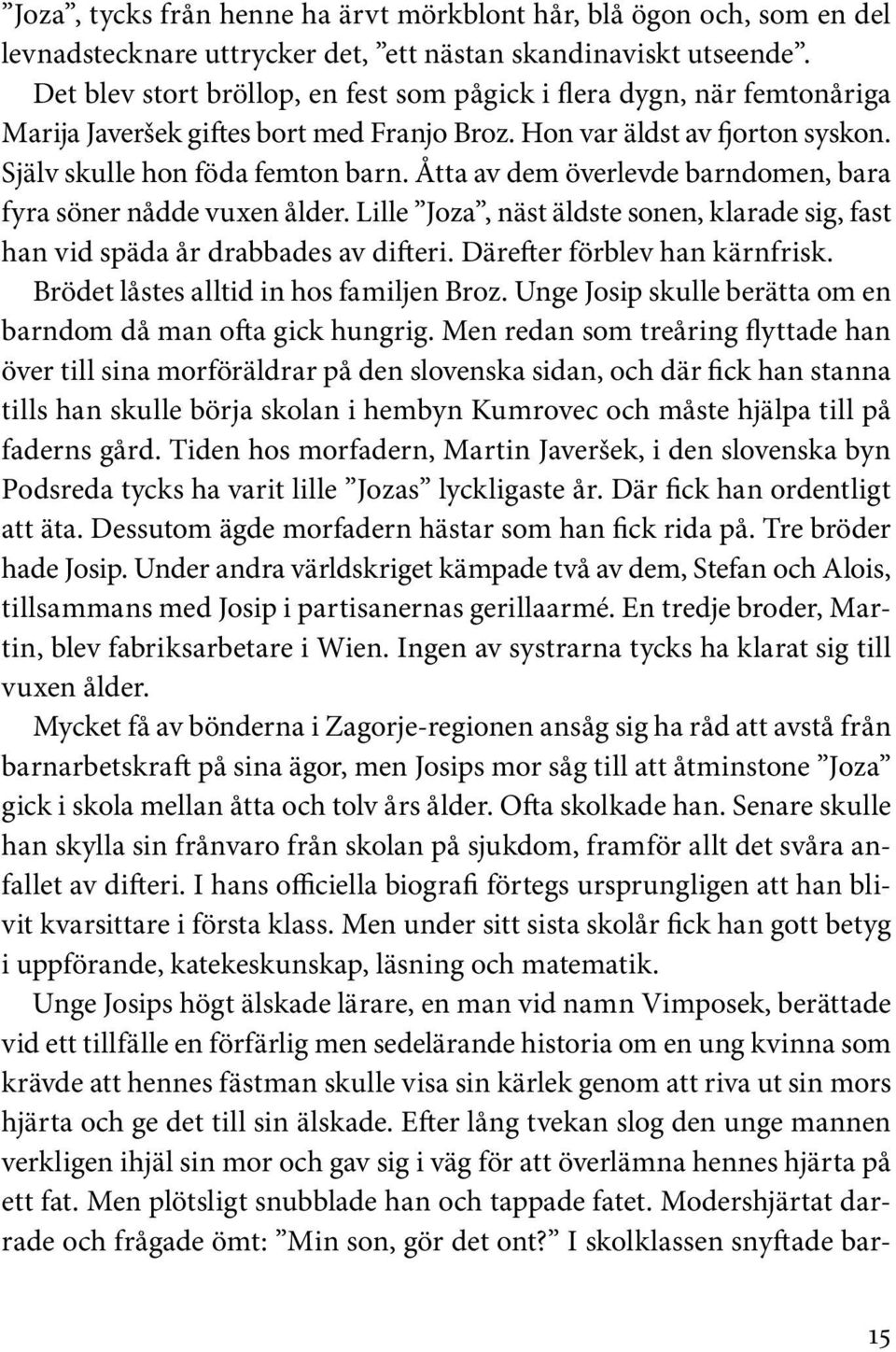 Åtta av dem överlevde barndomen, bara fyra söner nådde vuxen ålder. Lille Joza, näst äldste sonen, klarade sig, fast han vid späda år drabbades av difteri. Därefter förblev han kärnfrisk.
