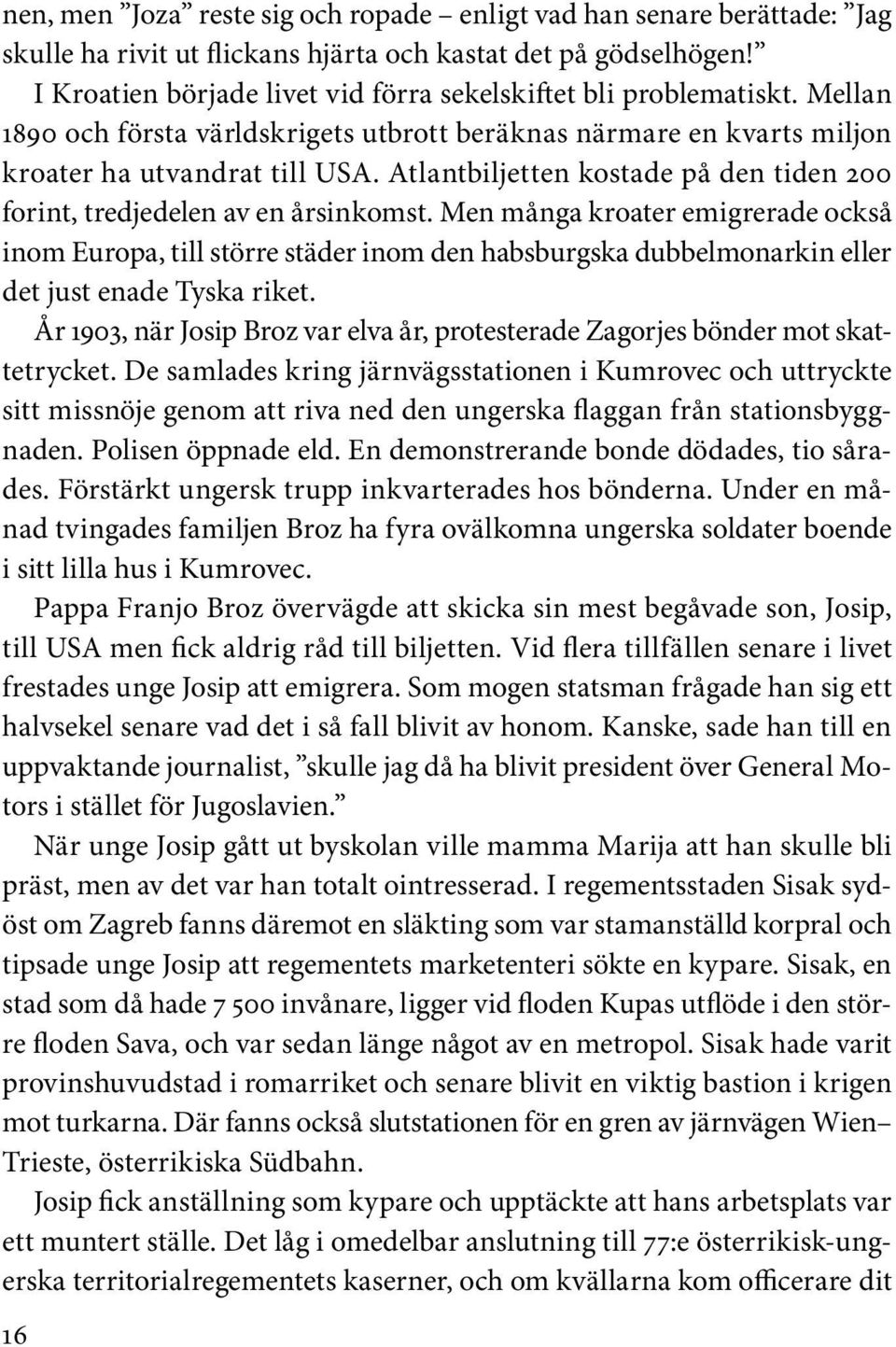 Atlantbiljetten kostade på den tiden 200 forint, tredjedelen av en årsinkomst.