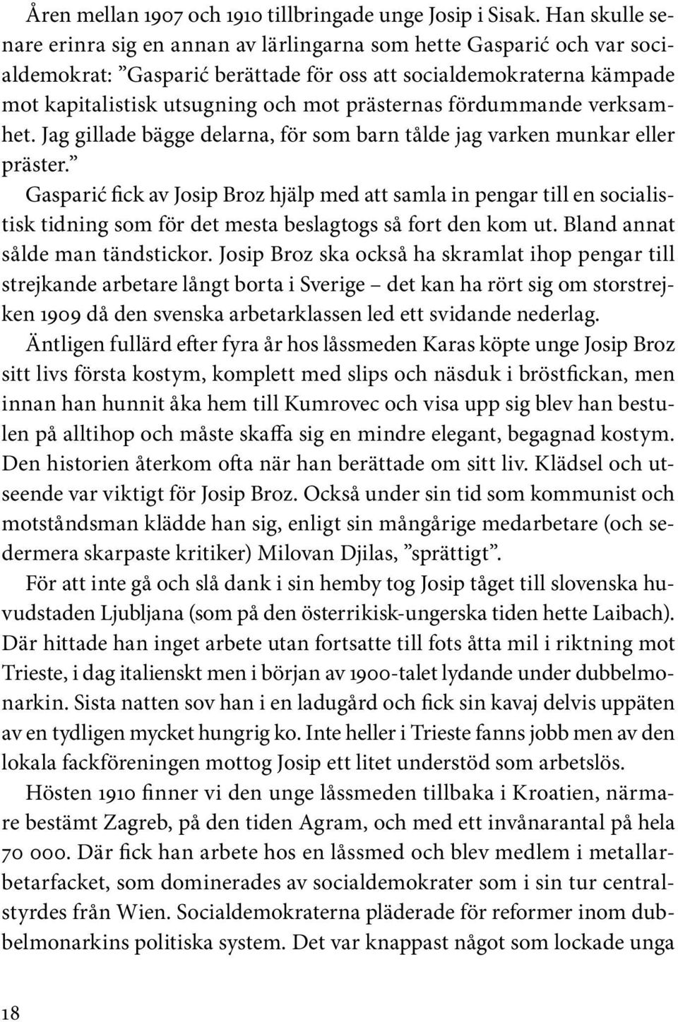 prästernas fördummande verksamhet. Jag gillade bägge delarna, för som barn tålde jag varken munkar eller präster.